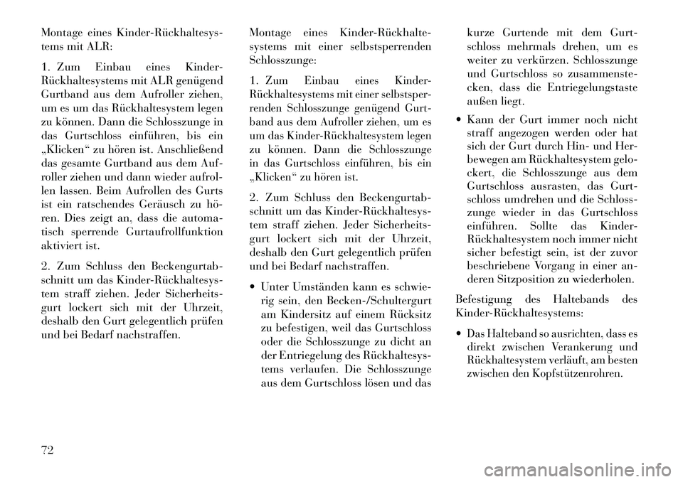 Lancia Voyager 2013 Betriebsanleitung (in German) Montage eines KinderRückhaltesys
tems mit ALR:
1. Zum Einbau eines Kinder-
Rückhaltesystems mit ALR genügend
Gurtband aus dem Aufroller ziehen,
um es um das Rückhaltesystem legen
zu können. D Lancia Voyager 2013 Betriebsanleitung (in German) Montage eines KinderRückhaltesys
tems mit ALR:
1. Zum Einbau eines Kinder-
Rückhaltesystems mit ALR genügend
Gurtband aus dem Aufroller ziehen,
um es um das Rückhaltesystem legen
zu können. D