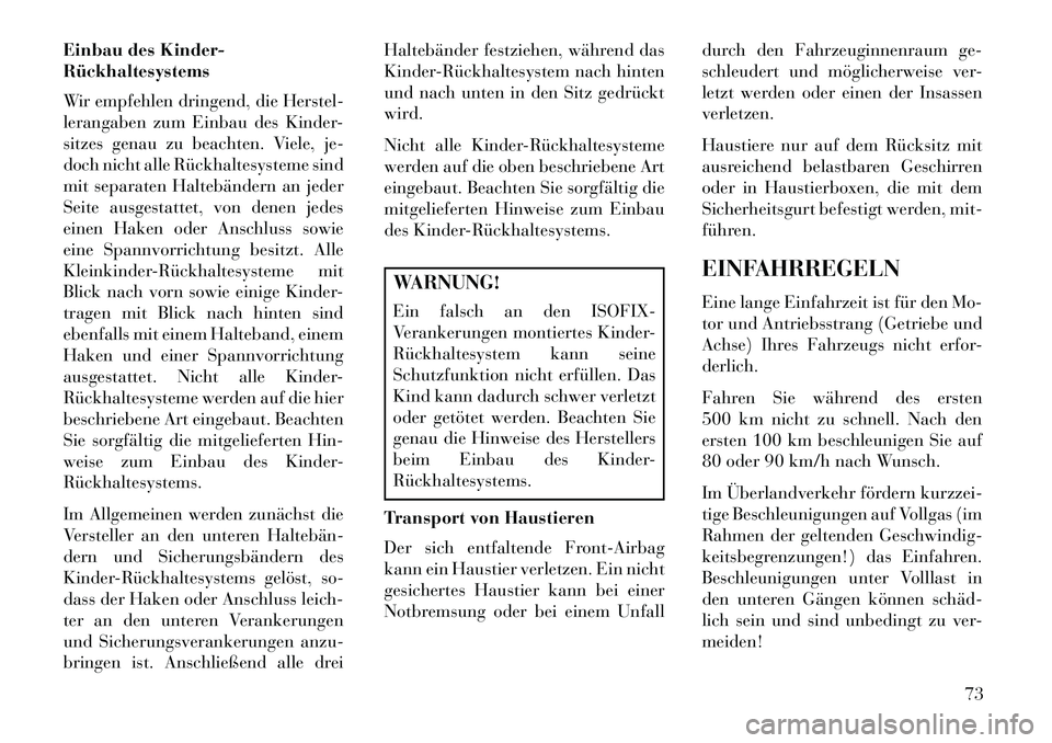 Lancia Voyager 2013 Betriebsanleitung (in German) Einbau des Kinder-
Rückhaltesystems
Wir empfehlen dringend, die Herstel-
lerangaben zum Einbau des Kinder-
sitzes genau zu beachten. Viele, je-
doch nicht alle Rückhaltesysteme sind
mit separaten Ha Lancia Voyager 2013 Betriebsanleitung (in German) Einbau des Kinder-
Rückhaltesystems
Wir empfehlen dringend, die Herstel-
lerangaben zum Einbau des Kinder-
sitzes genau zu beachten. Viele, je-
doch nicht alle Rückhaltesysteme sind
mit separaten Ha