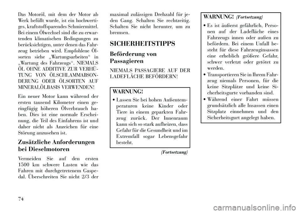 Lancia Voyager 2013 Betriebsanleitung (in German) Das Motoröl, mit dem der Motor ab
Werk befüllt wurde, ist ein hochwerti-
ges, kraftstoffsparendes Schmiermittel.
Bei einem Ölwechsel sind die zu erwar-
tenden klimatischen Bedingungen zu
berücksic Lancia Voyager 2013 Betriebsanleitung (in German) Das Motoröl, mit dem der Motor ab
Werk befüllt wurde, ist ein hochwerti-
ges, kraftstoffsparendes Schmiermittel.
Bei einem Ölwechsel sind die zu erwar-
tenden klimatischen Bedingungen zu
berücksic