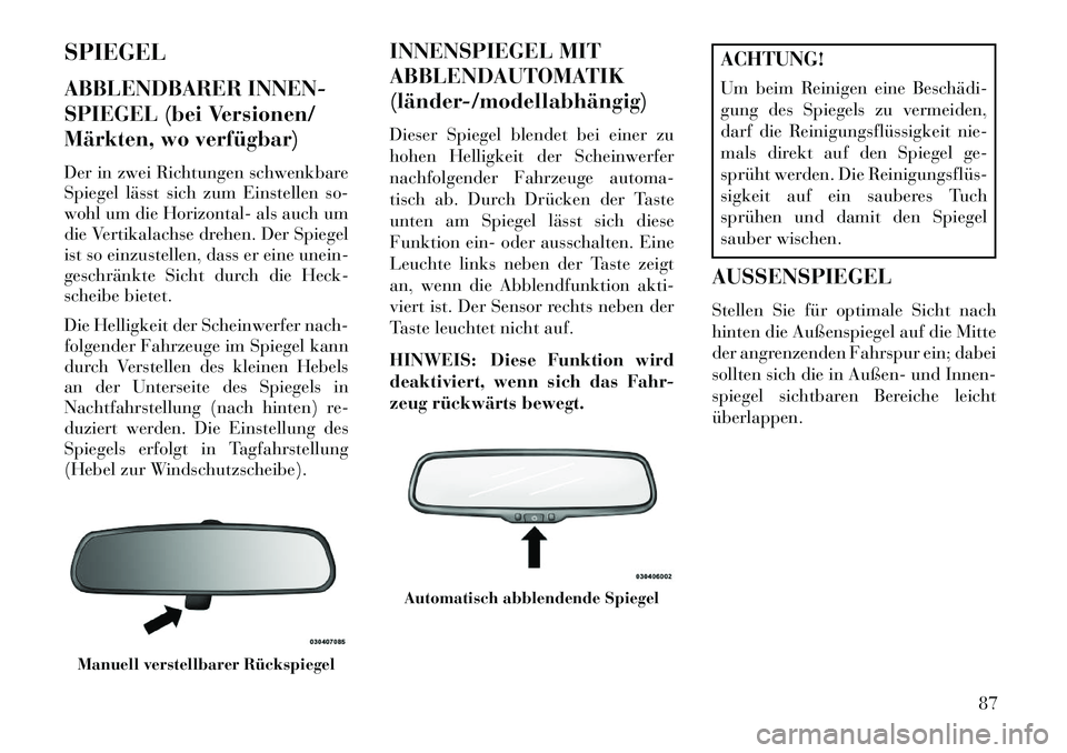 Lancia Voyager 2013 Betriebsanleitung (in German) SPIEGEL
ABBLENDBARER INNEN-
SPIEGEL (bei Versionen/
Märkten, wo verfügbar)
Der in zwei Richtungen schwenkbare
Spiegel lässt sich zum Einstellen so-
wohl um die Horizontal- als auch um
die Vertikala Lancia Voyager 2013 Betriebsanleitung (in German) SPIEGEL
ABBLENDBARER INNEN-
SPIEGEL (bei Versionen/
Märkten, wo verfügbar)
Der in zwei Richtungen schwenkbare
Spiegel lässt sich zum Einstellen so-
wohl um die Horizontal- als auch um
die Vertikala