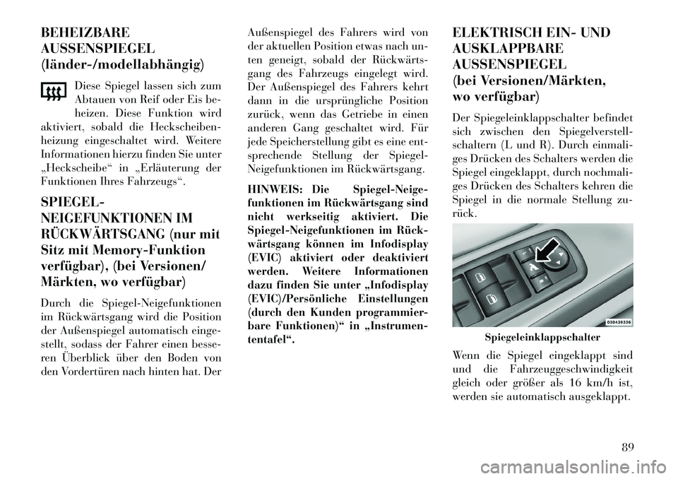 Lancia Voyager 2013 Betriebsanleitung (in German) BEHEIZBARE
AUSSENSPIEGEL
(länder/modellabhängig)Diese Spiegel lassen sich zum
Abtauen von Reif oder Eis be-
heizen. Diese Funktion wird
aktiviert, sobald die Heckscheiben-
heizung eingeschaltet wi Lancia Voyager 2013 Betriebsanleitung (in German) BEHEIZBARE
AUSSENSPIEGEL
(länder/modellabhängig)Diese Spiegel lassen sich zum
Abtauen von Reif oder Eis be-
heizen. Diese Funktion wird
aktiviert, sobald die Heckscheiben-
heizung eingeschaltet wi