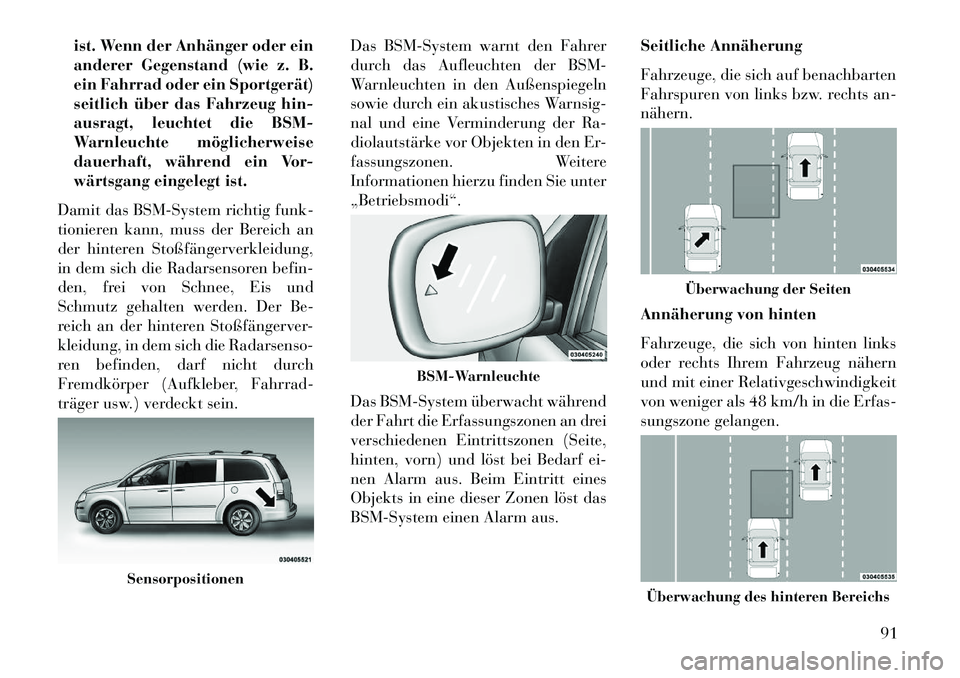 Lancia Voyager 2013 Betriebsanleitung (in German) ist. Wenn der Anhänger oder ein
anderer Gegenstand (wie z. B.
ein Fahrrad oder ein Sportgerät)
seitlich über das Fahrzeug hin-
ausragt, leuchtet die BSM-
Warnleuchte möglicherweise
dauerhaft, wäh Lancia Voyager 2013 Betriebsanleitung (in German) ist. Wenn der Anhänger oder ein
anderer Gegenstand (wie z. B.
ein Fahrrad oder ein Sportgerät)
seitlich über das Fahrzeug hin-
ausragt, leuchtet die BSM-
Warnleuchte möglicherweise
dauerhaft, wäh