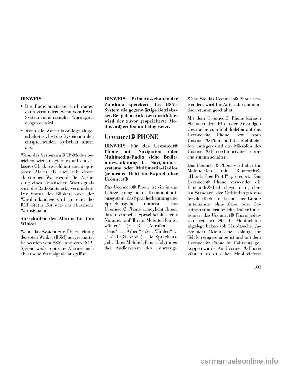Lancia Voyager 2014 Betriebsanleitung (in German) HINWEIS:
Die Radiolautstärke wird immerdann vermindert, wenn vom BSM-
System ein akustisches Warnsignal
ausgelöst wird.
Wenn die Warnblinkanlage einge- schaltet ist, löst das System nur den
entsp Lancia Voyager 2014 Betriebsanleitung (in German) HINWEIS:
Die Radiolautstärke wird immerdann vermindert, wenn vom BSM-
System ein akustisches Warnsignal
ausgelöst wird.
Wenn die Warnblinkanlage einge- schaltet ist, löst das System nur den
entsp