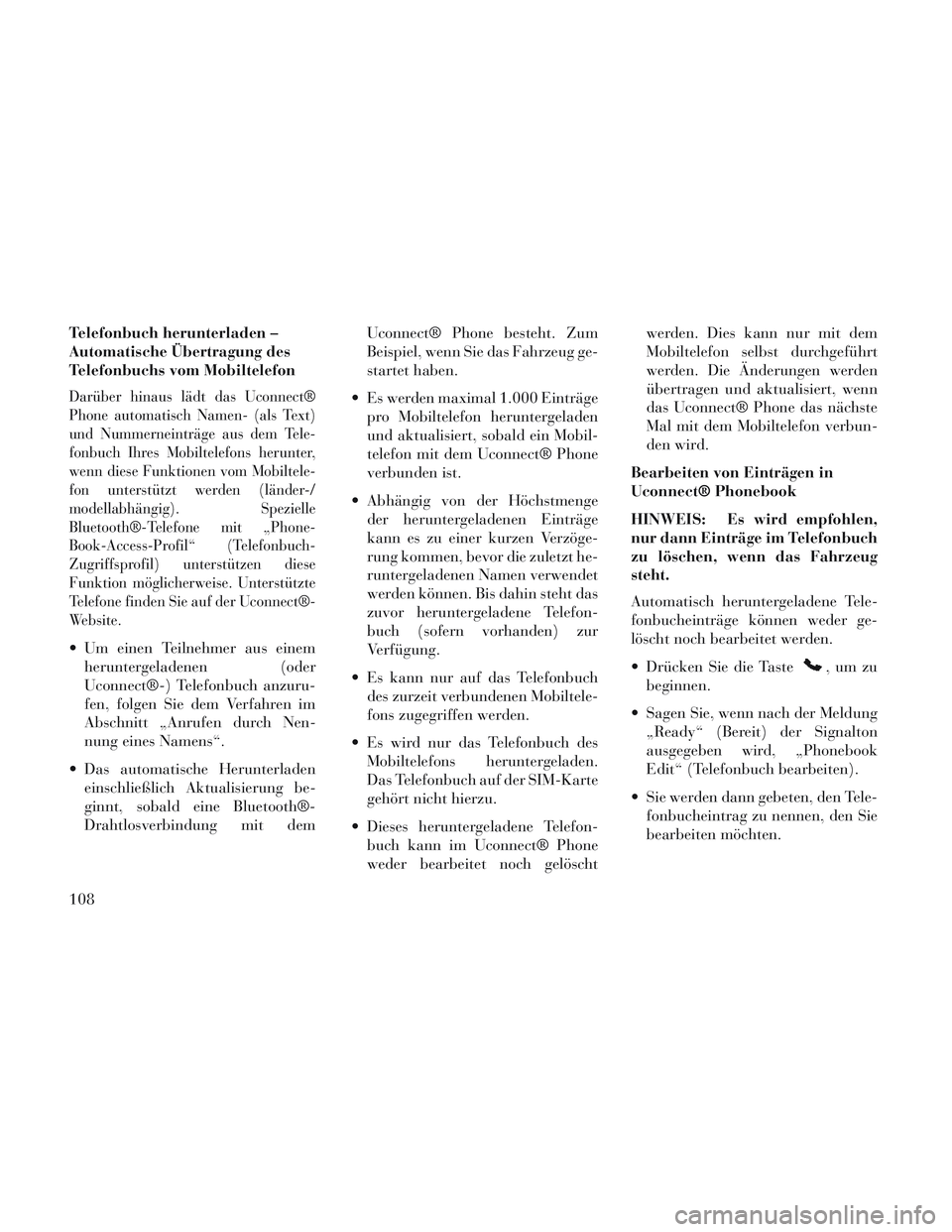 Lancia Voyager 2014 Betriebsanleitung (in German) Telefonbuch herunterladen –
Automatische Übertragung des
Telefonbuchs vom Mobiltelefon
Darüber hinaus lädt das Uconnect®
Phone automatisch Namen- (als Text)
und Nummerneinträge aus dem Tele-
fo Lancia Voyager 2014 Betriebsanleitung (in German) Telefonbuch herunterladen –
Automatische Übertragung des
Telefonbuchs vom Mobiltelefon
Darüber hinaus lädt das Uconnect®
Phone automatisch Namen- (als Text)
und Nummerneinträge aus dem Tele-
fo