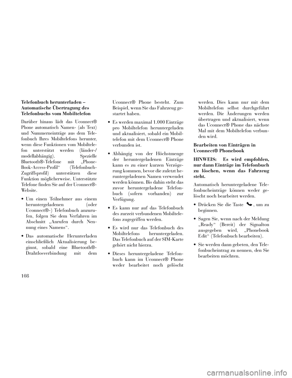 Lancia Voyager 2014  Betriebsanleitung (in German) Telefonbuch herunterladen –
Automatische Übertragung des
Telefonbuchs vom Mobiltelefon
Darüber hinaus lädt das Uconnect®
Phone automatisch Namen- (als Text)
und Nummerneinträge aus dem Tele-
fo