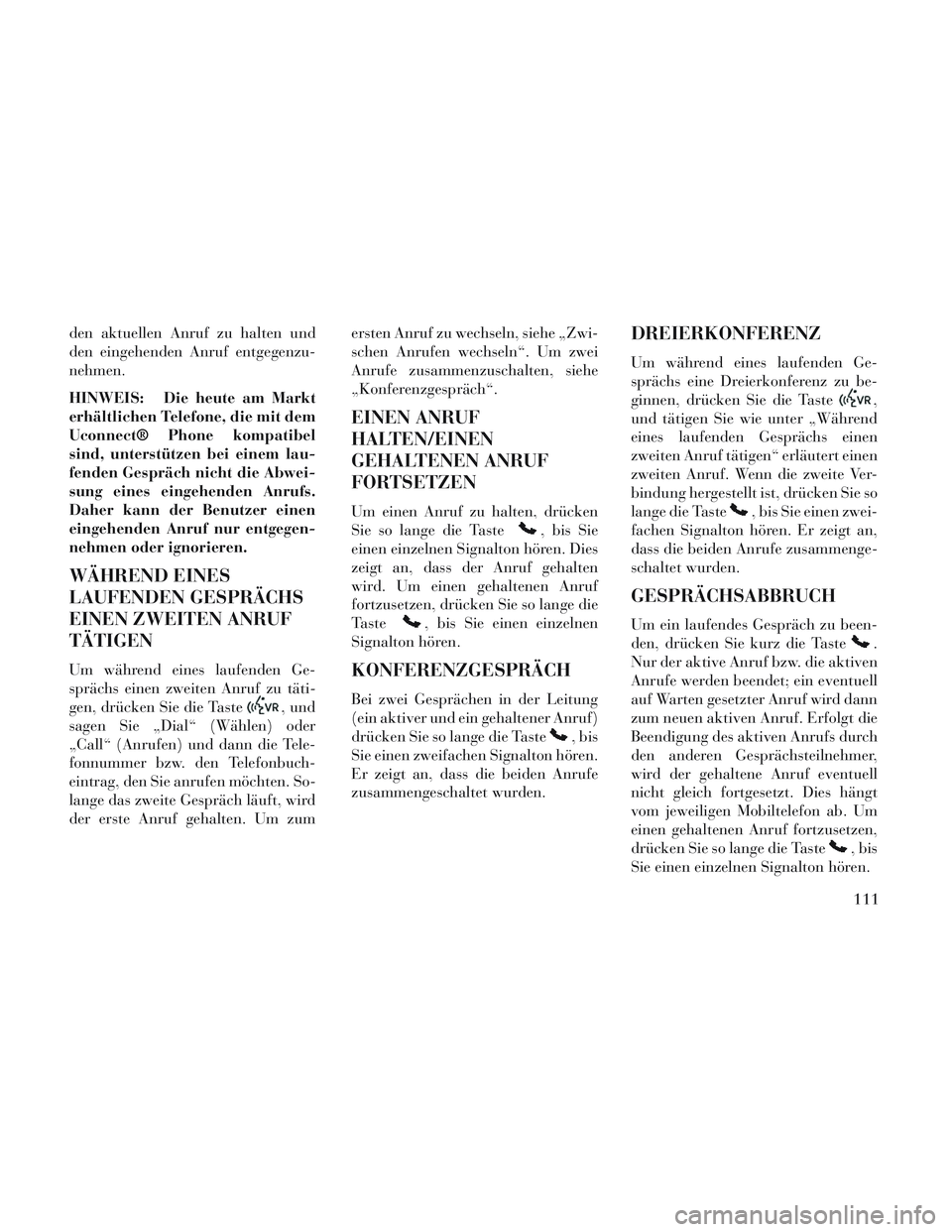 Lancia Voyager 2014 Betriebsanleitung (in German) den aktuellen Anruf zu halten und
den eingehenden Anruf entgegenzu-
nehmen.
HINWEIS: Die heute am Markt
erhältlichen Telefone, die mit dem
Uconnect® Phone kompatibel
sind, unterstützen bei einem la Lancia Voyager 2014 Betriebsanleitung (in German) den aktuellen Anruf zu halten und
den eingehenden Anruf entgegenzu-
nehmen.
HINWEIS: Die heute am Markt
erhältlichen Telefone, die mit dem
Uconnect® Phone kompatibel
sind, unterstützen bei einem la