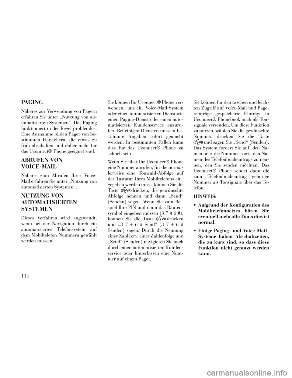 Lancia Voyager 2014 Betriebsanleitung (in German) PAGING
Näheres zur Verwendung von Pagern
erfahren Sie unter „Nutzung von au-
tomatisierten Systemen“. Das Paging
funktioniert in der Regel problemlos.
Eine Ausnahme bilden Pager von be-
stimmten Lancia Voyager 2014 Betriebsanleitung (in German) PAGING
Näheres zur Verwendung von Pagern
erfahren Sie unter „Nutzung von au-
tomatisierten Systemen“. Das Paging
funktioniert in der Regel problemlos.
Eine Ausnahme bilden Pager von be-
stimmten