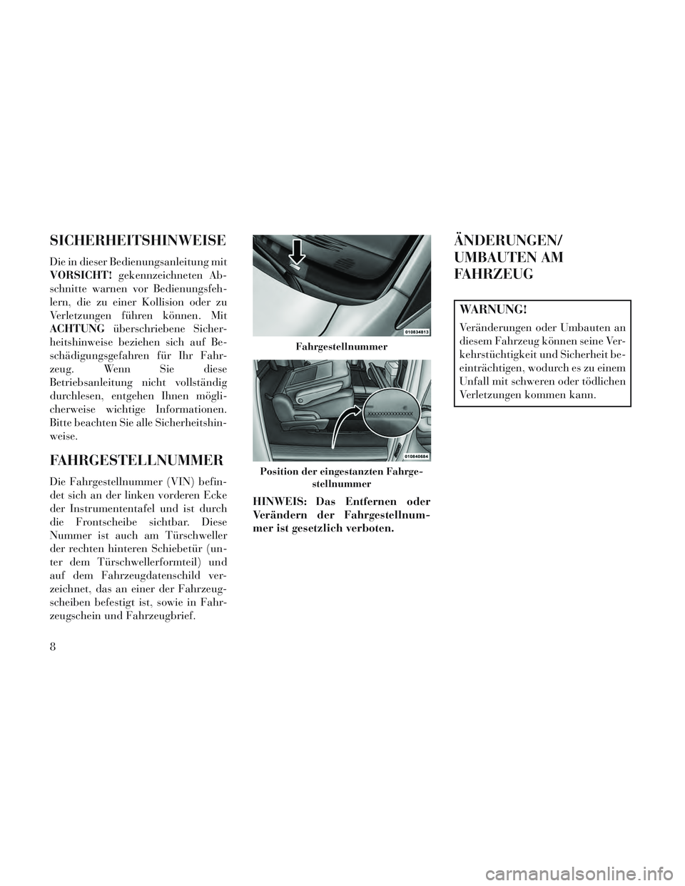 Lancia Voyager 2014  Betriebsanleitung (in German) SICHERHEITSHINWEISE
Die in dieser Bedienungsanleitung mit
VORSICHT!gekennzeichneten Ab-
schnitte warnen vor Bedienungsfeh-
lern, die zu einer Kollision oder zu
Verletzungen führen können. Mit
ACHTUN