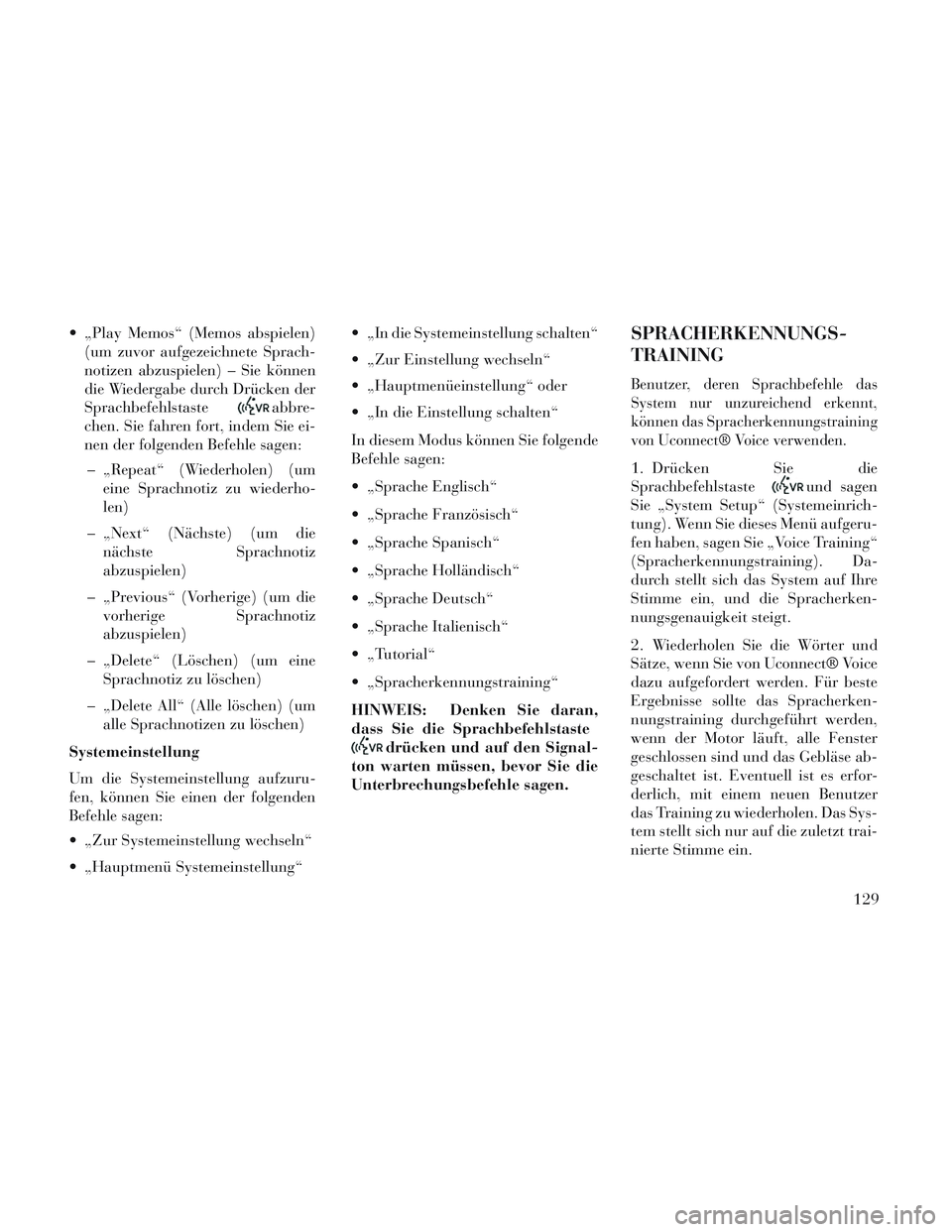 Lancia Voyager 2014 Betriebsanleitung (in German) „Play Memos“ (Memos abspielen)(um zuvor aufgezeichnete Sprach-
notizen abzuspielen) – Sie können
die Wiedergabe durch Drücken der
Sprachbefehlstaste
abbre-
chen. Sie fahren fort, indem Sie ei Lancia Voyager 2014 Betriebsanleitung (in German) „Play Memos“ (Memos abspielen)(um zuvor aufgezeichnete Sprach-
notizen abzuspielen) – Sie können
die Wiedergabe durch Drücken der
Sprachbefehlstaste
abbre-
chen. Sie fahren fort, indem Sie ei