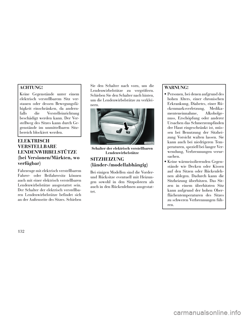 Lancia Voyager 2014 Betriebsanleitung (in German) ACHTUNG!
Keine Gegenstände unter einem
elektrisch verstellbarem Sitz ver-
stauen oder dessen Bewegungsfä-
higkeit einschränken, da andern-
falls die Verstelleinrichtung
beschädigt werden kann. Der Lancia Voyager 2014 Betriebsanleitung (in German) ACHTUNG!
Keine Gegenstände unter einem
elektrisch verstellbarem Sitz ver-
stauen oder dessen Bewegungsfä-
higkeit einschränken, da andern-
falls die Verstelleinrichtung
beschädigt werden kann. Der