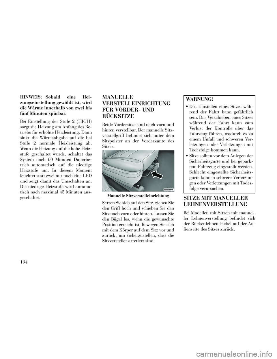 Lancia Voyager 2014 Betriebsanleitung (in German) HINWEIS: Sobald eine Hei-
zungseinstellung gewählt ist, wird
die Wärme innerhalb von zwei bis
fünf Minuten spürbar.
Bei Einstellung der Stufe 2 (HIGH)
sorgt die Heizung am Anfang des Be-
triebs fà Lancia Voyager 2014 Betriebsanleitung (in German) HINWEIS: Sobald eine Hei-
zungseinstellung gewählt ist, wird
die Wärme innerhalb von zwei bis
fünf Minuten spürbar.
Bei Einstellung der Stufe 2 (HIGH)
sorgt die Heizung am Anfang des Be-
triebs fÃ