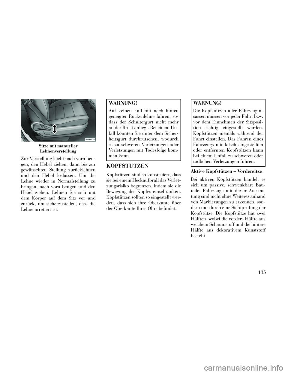 Lancia Voyager 2014 Betriebsanleitung (in German) Zur Verstellung leicht nach vorn beu-
gen, den Hebel ziehen, dann bis zur
gewünschten Stellung zurücklehnen
und den Hebel loslassen. Um die
Lehne wieder in Normalstellung zu
bringen, nach vorn beuge Lancia Voyager 2014 Betriebsanleitung (in German) Zur Verstellung leicht nach vorn beu-
gen, den Hebel ziehen, dann bis zur
gewünschten Stellung zurücklehnen
und den Hebel loslassen. Um die
Lehne wieder in Normalstellung zu
bringen, nach vorn beuge