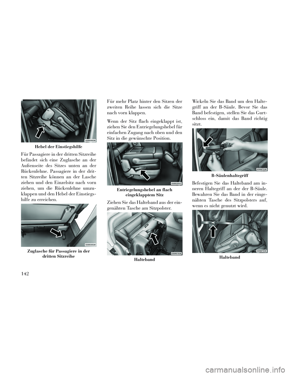 Lancia Voyager 2014 Betriebsanleitung (in German) Für Passagiere in der dritten Sitzreihe
befindet sich eine Zuglasche an der
Außenseite des Sitzes unten an der
Rückenlehne. Passagiere in der drit-
ten Sitzreihe können an der Lasche
ziehen und de Lancia Voyager 2014 Betriebsanleitung (in German) Für Passagiere in der dritten Sitzreihe
befindet sich eine Zuglasche an der
Außenseite des Sitzes unten an der
Rückenlehne. Passagiere in der drit-
ten Sitzreihe können an der Lasche
ziehen und de