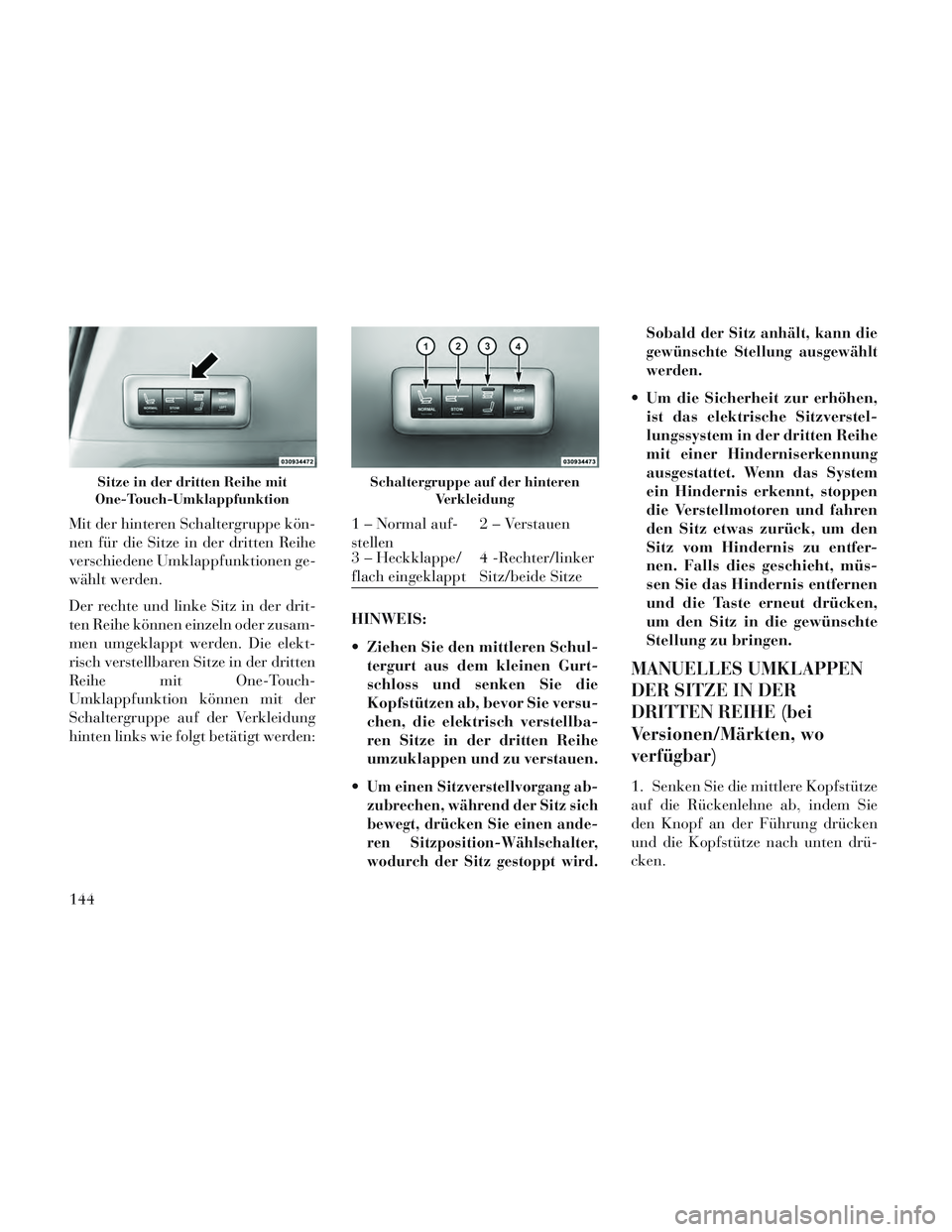 Lancia Voyager 2014 Betriebsanleitung (in German) Mit der hinteren Schaltergruppe kön-
nen für die Sitze in der dritten Reihe
verschiedene Umklappfunktionen ge-
wählt werden.
Der rechte und linke Sitz in der drit-
ten Reihe können einzeln oder zu Lancia Voyager 2014 Betriebsanleitung (in German) Mit der hinteren Schaltergruppe kön-
nen für die Sitze in der dritten Reihe
verschiedene Umklappfunktionen ge-
wählt werden.
Der rechte und linke Sitz in der drit-
ten Reihe können einzeln oder zu