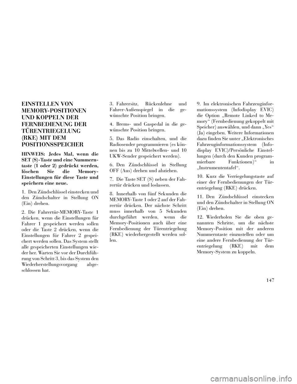 Lancia Voyager 2014 Betriebsanleitung (in German) EINSTELLEN VON
MEMORY-POSITIONEN
UND KOPPELN DER
FERNBEDIENUNG DER
TÜRENTRIEGELUNG
(RKE) MIT DEM
POSITIONSSPEICHER
HINWEIS: Jedes Mal, wenn die
SET (S)-Taste und eine Nummern-
taste (1 oder 2) gedrü Lancia Voyager 2014 Betriebsanleitung (in German) EINSTELLEN VON
MEMORY-POSITIONEN
UND KOPPELN DER
FERNBEDIENUNG DER
TÜRENTRIEGELUNG
(RKE) MIT DEM
POSITIONSSPEICHER
HINWEIS: Jedes Mal, wenn die
SET (S)-Taste und eine Nummern-
taste (1 oder 2) gedrü