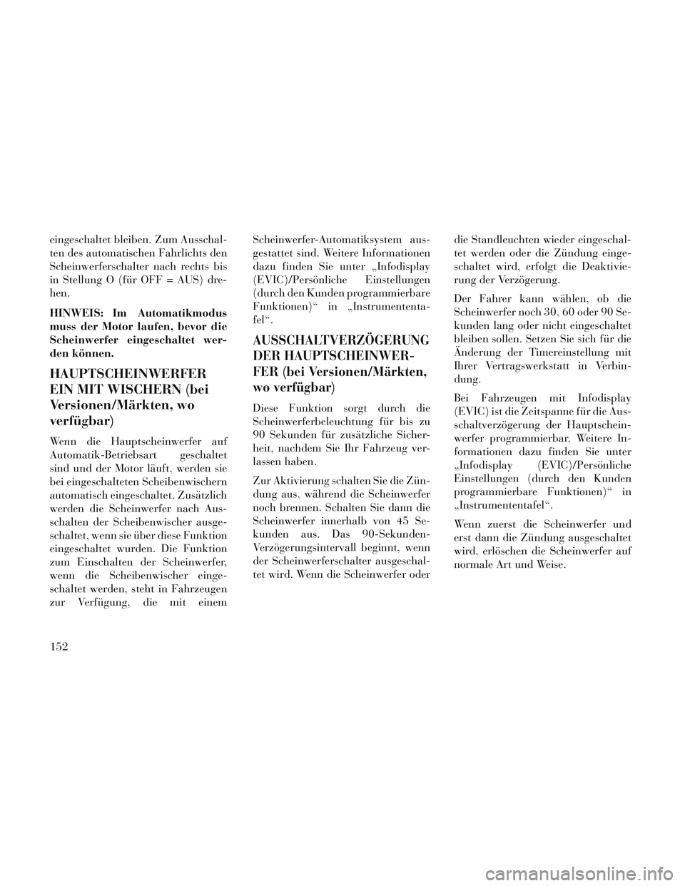 Lancia Voyager 2014 Betriebsanleitung (in German) eingeschaltet bleiben. Zum Ausschal-
ten des automatischen Fahrlichts den
Scheinwerferschalter nach rechts bis
in Stellung O (für OFF = AUS) dre-
hen.
HINWEIS: Im Automatikmodus
muss der Motor laufen Lancia Voyager 2014 Betriebsanleitung (in German) eingeschaltet bleiben. Zum Ausschal-
ten des automatischen Fahrlichts den
Scheinwerferschalter nach rechts bis
in Stellung O (für OFF = AUS) dre-
hen.
HINWEIS: Im Automatikmodus
muss der Motor laufen