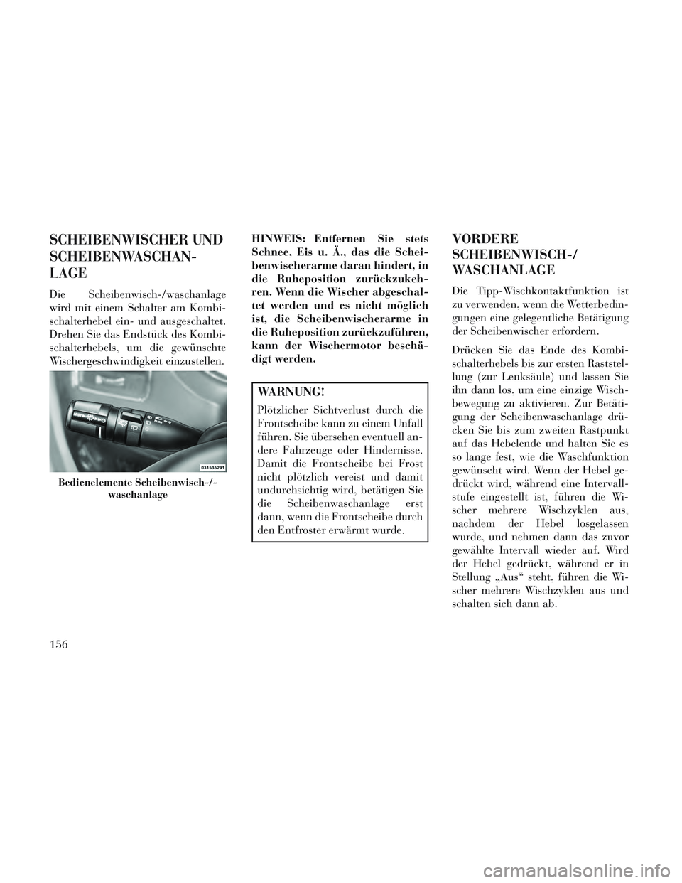 Lancia Voyager 2014 Betriebsanleitung (in German) SCHEIBENWISCHER UND
SCHEIBENWASCHAN-
LAGE
Die Scheibenwisch-/waschanlage
wird mit einem Schalter am Kombi-
schalterhebel ein- und ausgeschaltet.
Drehen Sie das Endstück des Kombi-
schalterhebels, um Lancia Voyager 2014 Betriebsanleitung (in German) SCHEIBENWISCHER UND
SCHEIBENWASCHAN-
LAGE
Die Scheibenwisch-/waschanlage
wird mit einem Schalter am Kombi-
schalterhebel ein- und ausgeschaltet.
Drehen Sie das Endstück des Kombi-
schalterhebels, um