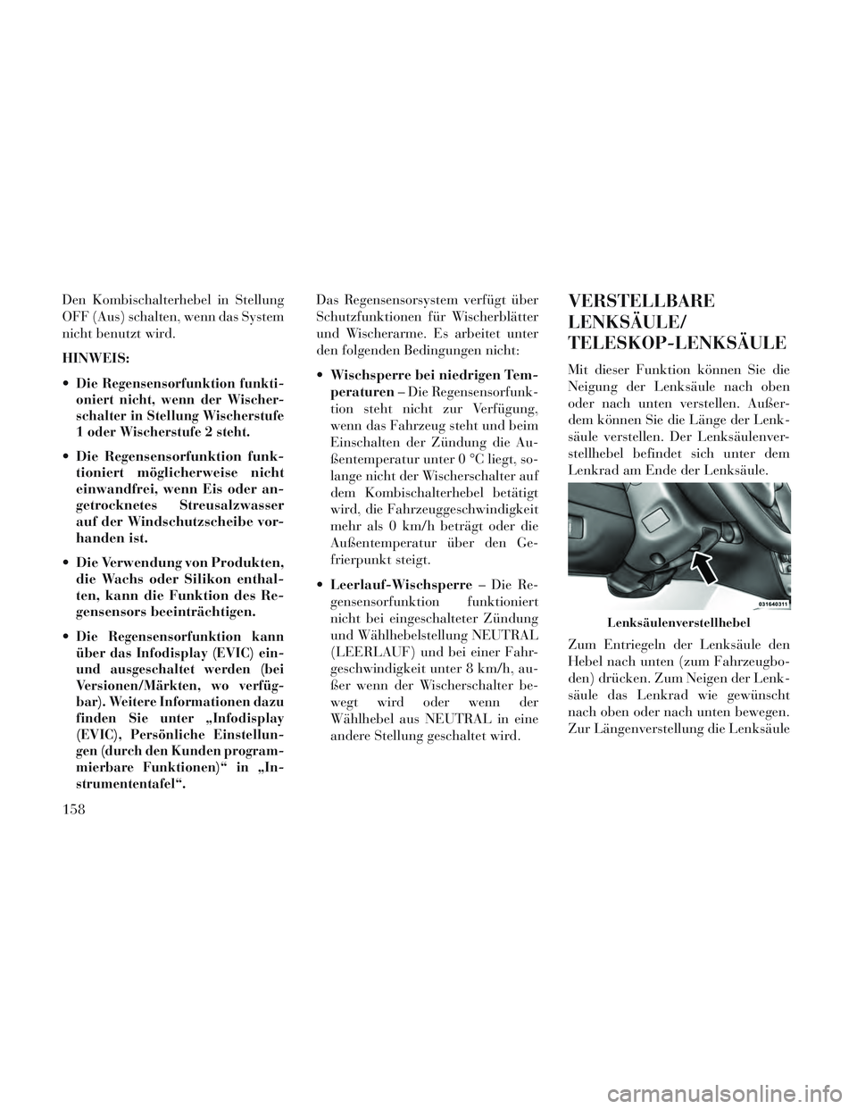 Lancia Voyager 2014 Betriebsanleitung (in German) Den Kombischalterhebel in Stellung
OFF (Aus) schalten, wenn das System
nicht benutzt wird.
HINWEIS:
Die Regensensorfunktion funkti-
oniert nicht, wenn der Wischer-
schalter in Stellung Wischerstufe
1 Lancia Voyager 2014 Betriebsanleitung (in German) Den Kombischalterhebel in Stellung
OFF (Aus) schalten, wenn das System
nicht benutzt wird.
HINWEIS:
Die Regensensorfunktion funkti-
oniert nicht, wenn der Wischer-
schalter in Stellung Wischerstufe
1
