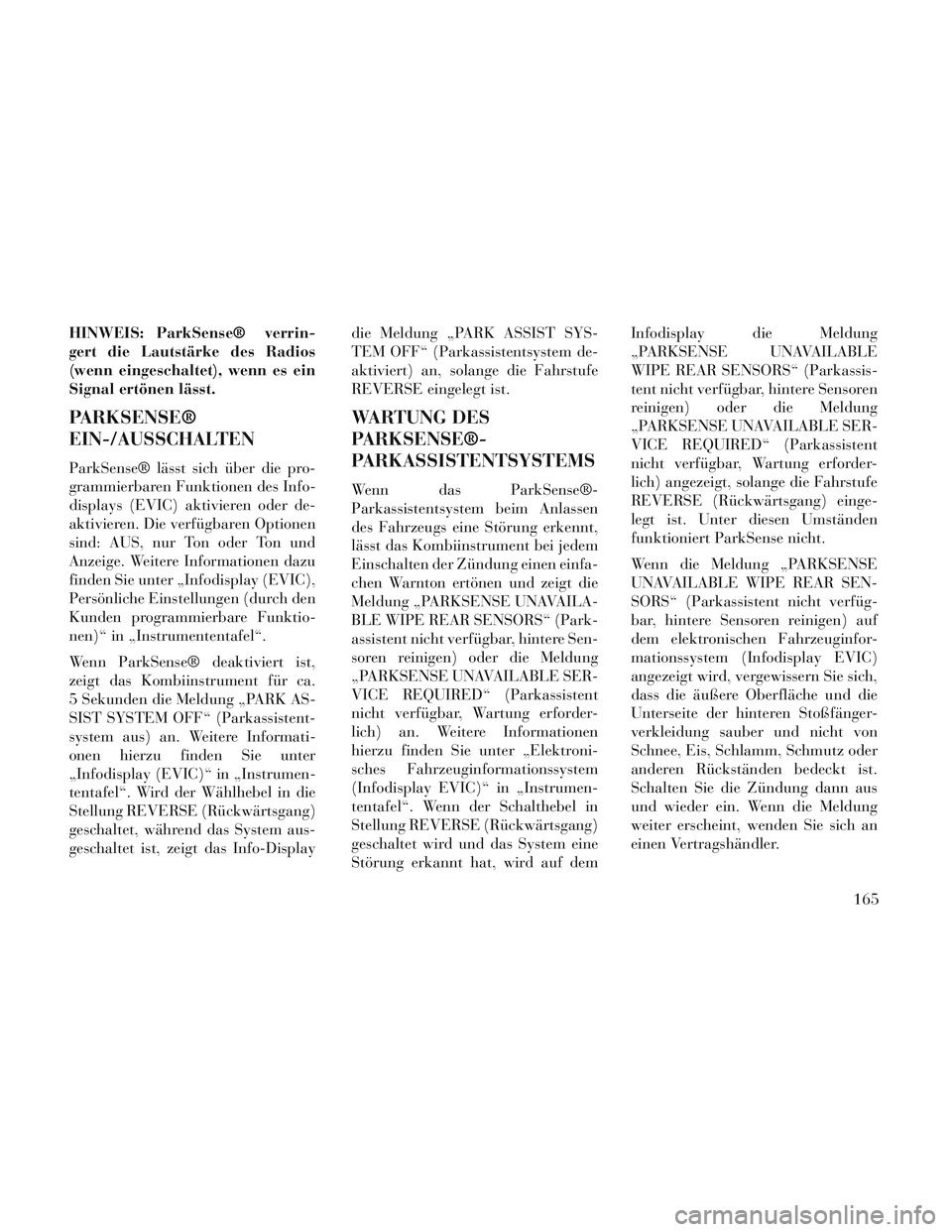 Lancia Voyager 2014 Betriebsanleitung (in German) HINWEIS: ParkSense® verrin-
gert die Lautstärke des Radios
(wenn eingeschaltet), wenn es ein
Signal ertönen lässt.
PARKSENSE®
EIN-/AUSSCHALTEN
ParkSense® lässt sich über die pro-
grammierbaren Lancia Voyager 2014 Betriebsanleitung (in German) HINWEIS: ParkSense® verrin-
gert die Lautstärke des Radios
(wenn eingeschaltet), wenn es ein
Signal ertönen lässt.
PARKSENSE®
EIN-/AUSSCHALTEN
ParkSense® lässt sich über die pro-
grammierbaren