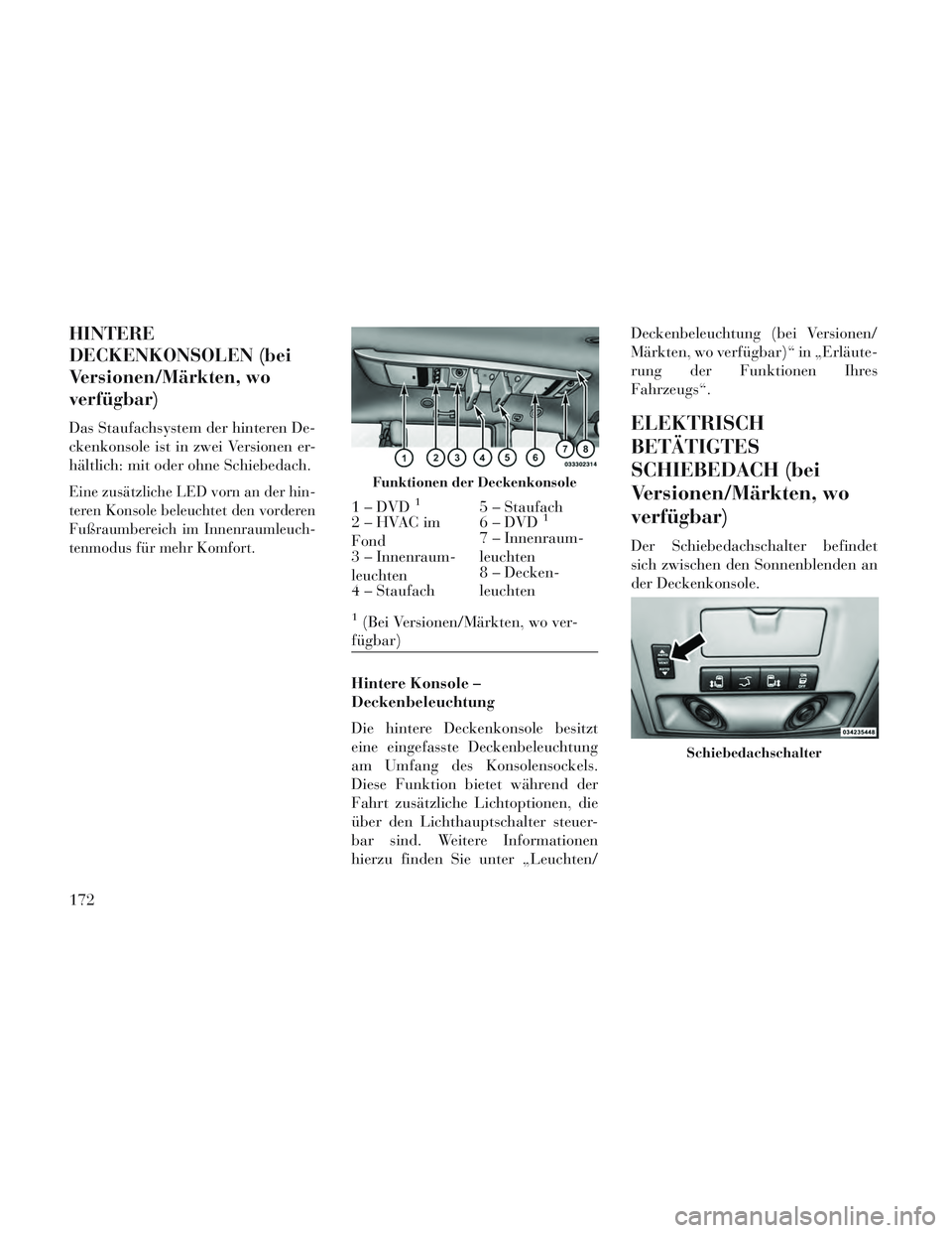 Lancia Voyager 2014 Betriebsanleitung (in German) HINTERE
DECKENKONSOLEN (bei
Versionen/Märkten, wo
verfügbar)
Das Staufachsystem der hinteren De-
ckenkonsole ist in zwei Versionen er-
hältlich: mit oder ohne Schiebedach.
Eine zusätzliche LED vor Lancia Voyager 2014 Betriebsanleitung (in German) HINTERE
DECKENKONSOLEN (bei
Versionen/Märkten, wo
verfügbar)
Das Staufachsystem der hinteren De-
ckenkonsole ist in zwei Versionen er-
hältlich: mit oder ohne Schiebedach.
Eine zusätzliche LED vor
