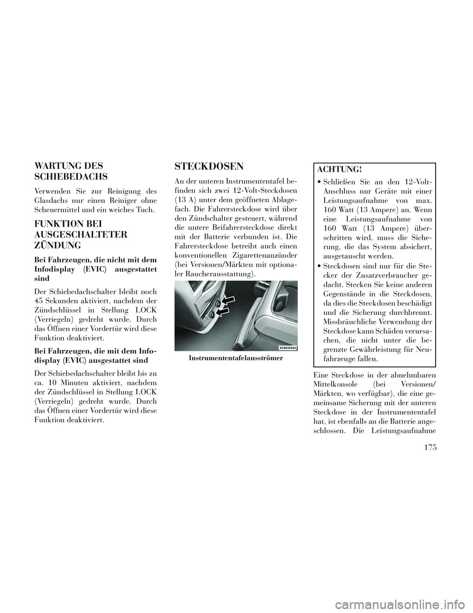 Lancia Voyager 2014 Betriebsanleitung (in German) WARTUNG DES
SCHIEBEDACHS
Verwenden Sie zur Reinigung des
Glasdachs nur einen Reiniger ohne
Scheuermittel und ein weiches Tuch.
FUNKTION BEI
AUSGESCHALTETER
ZÜNDUNG
Bei Fahrzeugen, die nicht mit dem
I Lancia Voyager 2014 Betriebsanleitung (in German) WARTUNG DES
SCHIEBEDACHS
Verwenden Sie zur Reinigung des
Glasdachs nur einen Reiniger ohne
Scheuermittel und ein weiches Tuch.
FUNKTION BEI
AUSGESCHALTETER
ZÜNDUNG
Bei Fahrzeugen, die nicht mit dem
I