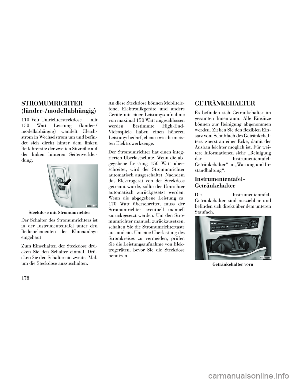 Lancia Voyager 2014 Betriebsanleitung (in German) STROMUMRICHTER
(länder-/modellabhängig)
110-Volt-Umrichtersteckdose mit
150 Watt Leistung (länder-/
modellabhängig) wandelt Gleich-
strom in Wechselstrom um und befin-
det sich direkt hinter dem l Lancia Voyager 2014 Betriebsanleitung (in German) STROMUMRICHTER
(länder-/modellabhängig)
110-Volt-Umrichtersteckdose mit
150 Watt Leistung (länder-/
modellabhängig) wandelt Gleich-
strom in Wechselstrom um und befin-
det sich direkt hinter dem l