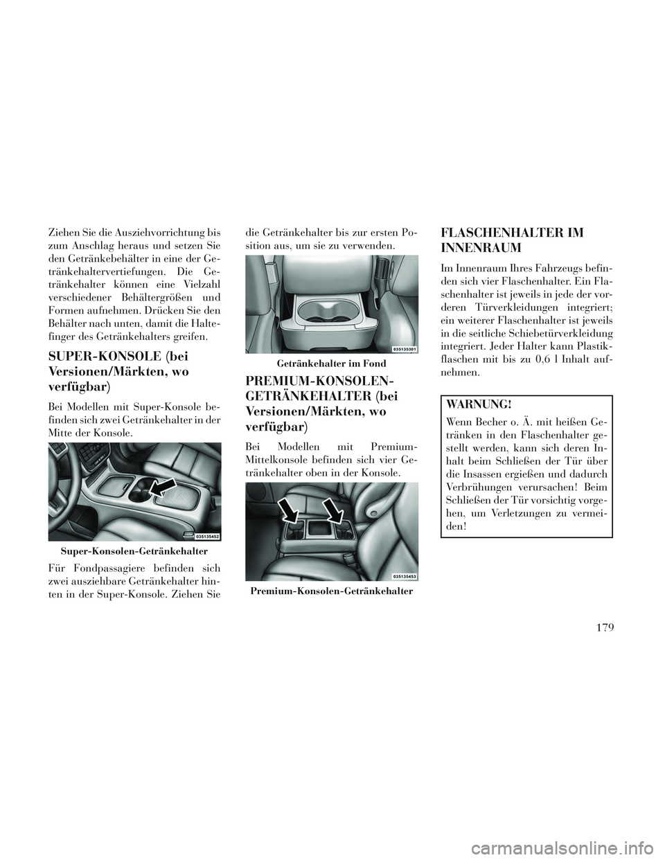 Lancia Voyager 2014 Betriebsanleitung (in German) Ziehen Sie die Ausziehvorrichtung bis
zum Anschlag heraus und setzen Sie
den Getränkebehälter in eine der Ge-
tränkehaltervertiefungen. Die Ge-
tränkehalter können eine Vielzahl
verschiedener Beh Lancia Voyager 2014 Betriebsanleitung (in German) Ziehen Sie die Ausziehvorrichtung bis
zum Anschlag heraus und setzen Sie
den Getränkebehälter in eine der Ge-
tränkehaltervertiefungen. Die Ge-
tränkehalter können eine Vielzahl
verschiedener Beh