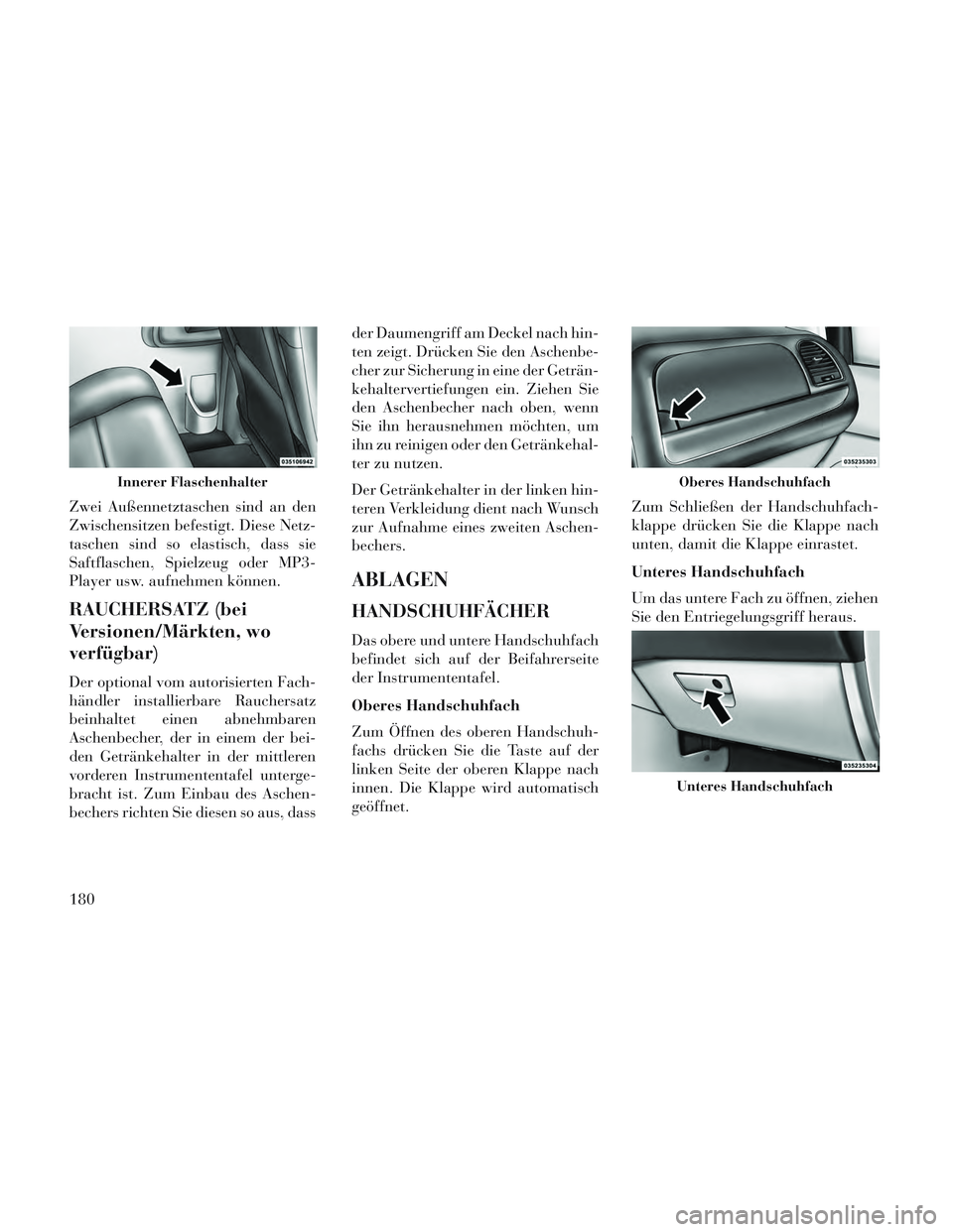 Lancia Voyager 2014 Betriebsanleitung (in German) Zwei Außennetztaschen sind an den
Zwischensitzen befestigt. Diese Netz-
taschen sind so elastisch, dass sie
Saftflaschen, Spielzeug oder MP3-
Player usw. aufnehmen können.
RAUCHERSATZ (bei
Versionen Lancia Voyager 2014 Betriebsanleitung (in German) Zwei Außennetztaschen sind an den
Zwischensitzen befestigt. Diese Netz-
taschen sind so elastisch, dass sie
Saftflaschen, Spielzeug oder MP3-
Player usw. aufnehmen können.
RAUCHERSATZ (bei
Versionen