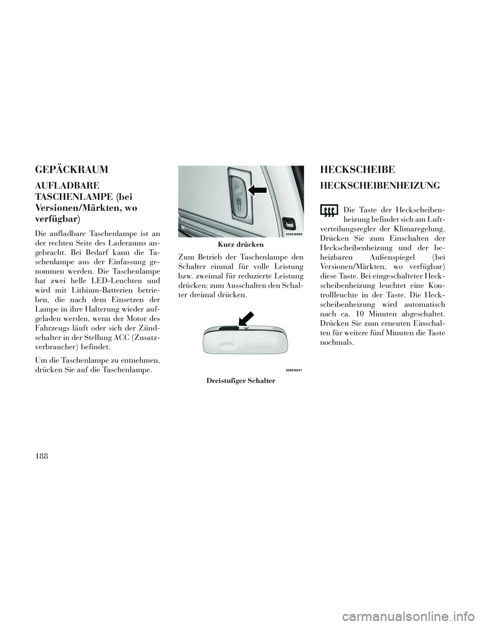 Lancia Voyager 2014 Betriebsanleitung (in German) GEPÄCKRAUM
AUFLADBARE
TASCHENLAMPE (bei
Versionen/Märkten, wo
verfügbar)
Die aufladbare Taschenlampe ist an
der rechten Seite des Laderaums an-
gebracht. Bei Bedarf kann die Ta-
schenlampe aus der Lancia Voyager 2014 Betriebsanleitung (in German) GEPÄCKRAUM
AUFLADBARE
TASCHENLAMPE (bei
Versionen/Märkten, wo
verfügbar)
Die aufladbare Taschenlampe ist an
der rechten Seite des Laderaums an-
gebracht. Bei Bedarf kann die Ta-
schenlampe aus der
