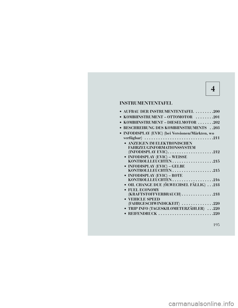 Lancia Voyager 2014 Betriebsanleitung (in German) 4
INSTRUMENTENTAFEL
AUFBAU DER INSTRUMENTENTAFEL........200
KOMBIINSTRUMENT – OTTOMOTOR ........201
KOMBIINSTRUMENT – DIESELMOTOR .......202
BESCHREIBUNG DES KOMBIINSTRUMENTS . .203
INFODISPL Lancia Voyager 2014 Betriebsanleitung (in German) 4
INSTRUMENTENTAFEL
AUFBAU DER INSTRUMENTENTAFEL........200
KOMBIINSTRUMENT – OTTOMOTOR ........201
KOMBIINSTRUMENT – DIESELMOTOR .......202
BESCHREIBUNG DES KOMBIINSTRUMENTS . .203
INFODISPL