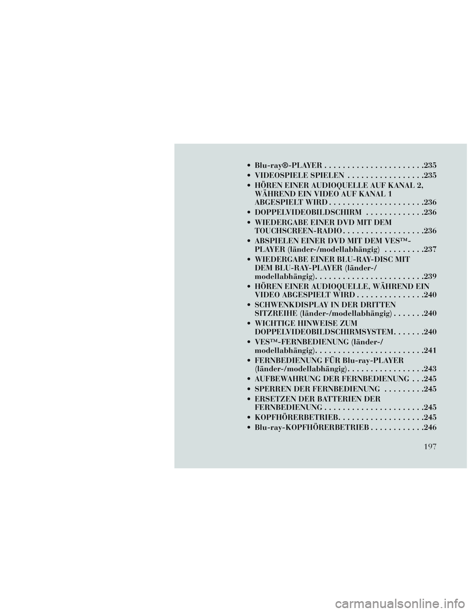 Lancia Voyager 2014 Betriebsanleitung (in German) Blu-ray®-PLAYER..................... .235
VIDEOSPIELE SPIELEN .................235
HÖREN EINER AUDIOQUELLE AUF KANAL 2, WÄHREND EIN VIDEO AUF KANAL 1
ABGESPIELT WIRD .................... .236
D Lancia Voyager 2014 Betriebsanleitung (in German) Blu-ray®-PLAYER..................... .235
VIDEOSPIELE SPIELEN .................235
HÖREN EINER AUDIOQUELLE AUF KANAL 2, WÄHREND EIN VIDEO AUF KANAL 1
ABGESPIELT WIRD .................... .236
D