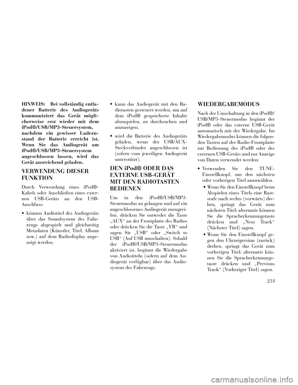 Lancia Voyager 2014 Betriebsanleitung (in German) HINWEIS: Bei vollständig entla-
dener Batterie des Audiogeräts
kommuniziert das Gerät mögli-
cherweise erst wieder mit dem
iPod®/USB/MP3-Steuersystem,
nachdem ein gewisser Ladezu-
stand der Batte Lancia Voyager 2014 Betriebsanleitung (in German) HINWEIS: Bei vollständig entla-
dener Batterie des Audiogeräts
kommuniziert das Gerät mögli-
cherweise erst wieder mit dem
iPod®/USB/MP3-Steuersystem,
nachdem ein gewisser Ladezu-
stand der Batte
