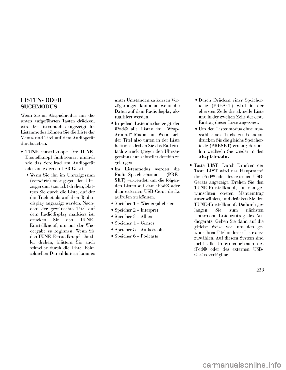 Lancia Voyager 2014 Betriebsanleitung (in German) LISTEN- ODER
SUCHMODUS
Wenn Sie im Abspielmodus eine der
unten aufgeführten Tasten drücken,
wird der Listenmodus angezeigt. Im
Listenmodus können Sie die Liste der
Menüs und Titel auf dem Audioger Lancia Voyager 2014 Betriebsanleitung (in German) LISTEN- ODER
SUCHMODUS
Wenn Sie im Abspielmodus eine der
unten aufgeführten Tasten drücken,
wird der Listenmodus angezeigt. Im
Listenmodus können Sie die Liste der
Menüs und Titel auf dem Audioger