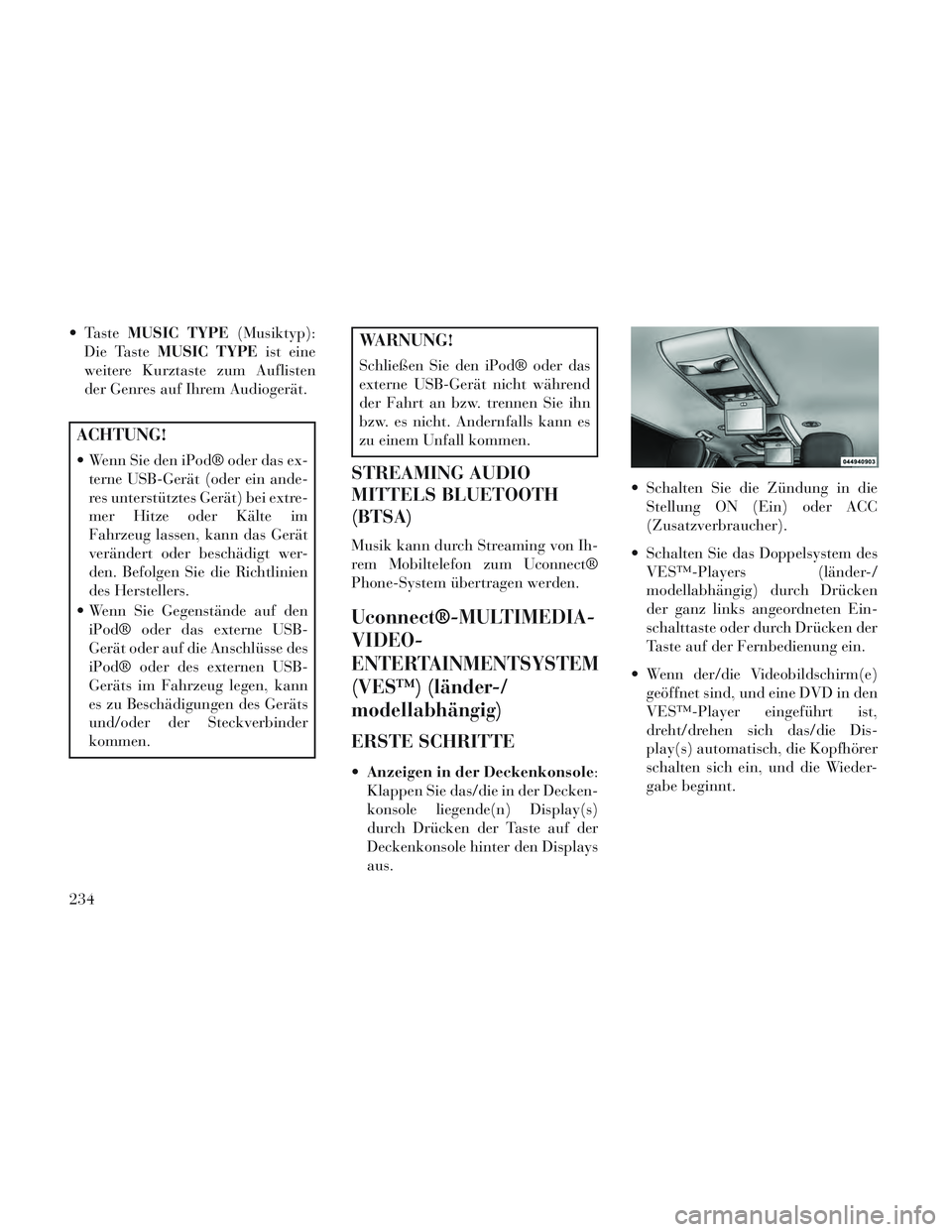 Lancia Voyager 2014 Betriebsanleitung (in German) TasteMUSIC TYPE (Musiktyp):
Die Taste MUSIC TYPE ist eine
weitere Kurztaste zum Auflisten
der Genres auf Ihrem Audiogerät.
ACHTUNG!
Wenn Sie den iPod® oder das ex- terne USB-Gerät (oder ein ande- Lancia Voyager 2014 Betriebsanleitung (in German) TasteMUSIC TYPE (Musiktyp):
Die Taste MUSIC TYPE ist eine
weitere Kurztaste zum Auflisten
der Genres auf Ihrem Audiogerät.
ACHTUNG!
Wenn Sie den iPod® oder das ex- terne USB-Gerät (oder ein ande-