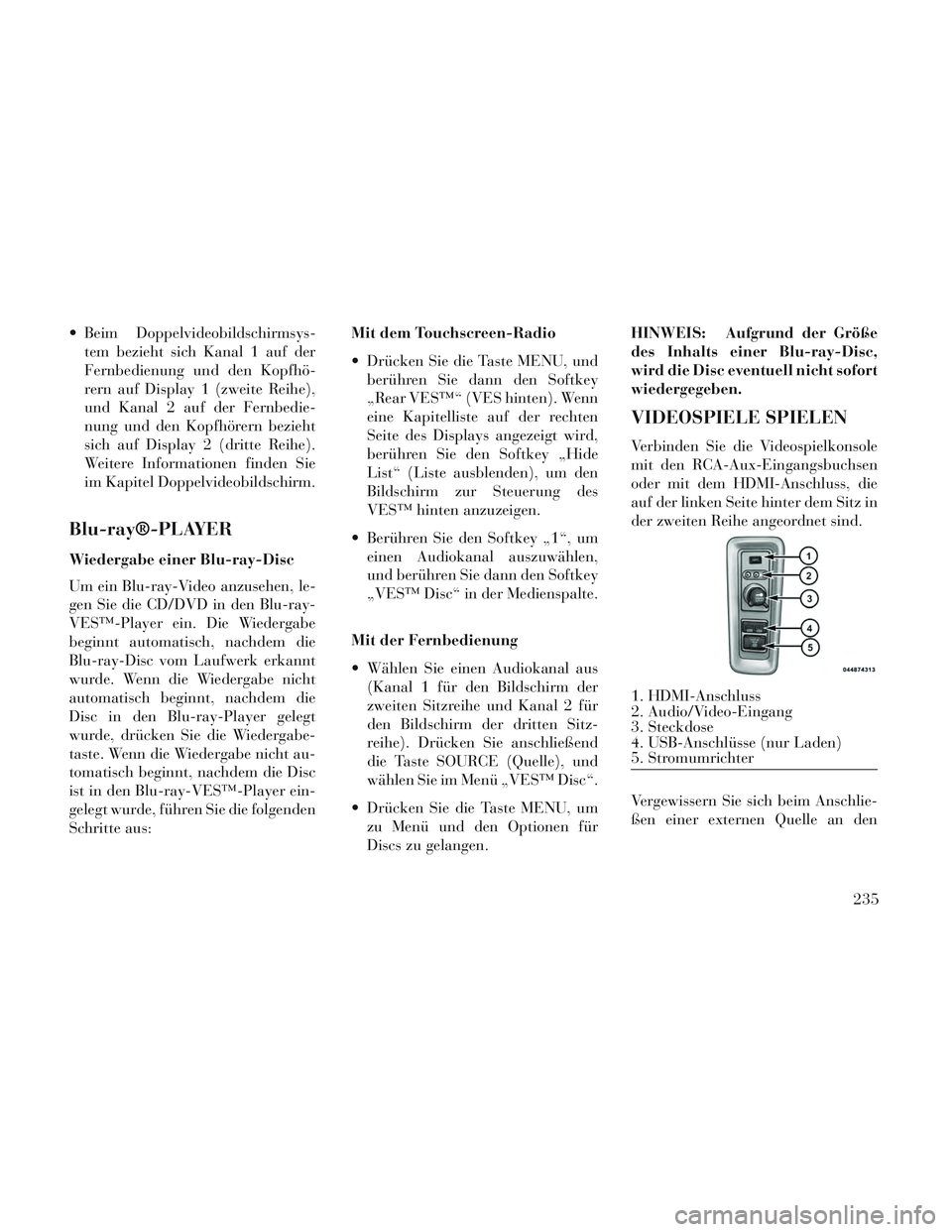 Lancia Voyager 2014 Betriebsanleitung (in German) Beim Doppelvideobildschirmsys-tem bezieht sich Kanal 1 auf der
Fernbedienung und den Kopfhö-
rern auf Display 1 (zweite Reihe),
und Kanal 2 auf der Fernbedie-
nung und den Kopfhörern bezieht
sich a Lancia Voyager 2014 Betriebsanleitung (in German) Beim Doppelvideobildschirmsys-tem bezieht sich Kanal 1 auf der
Fernbedienung und den Kopfhö-
rern auf Display 1 (zweite Reihe),
und Kanal 2 auf der Fernbedie-
nung und den Kopfhörern bezieht
sich a
