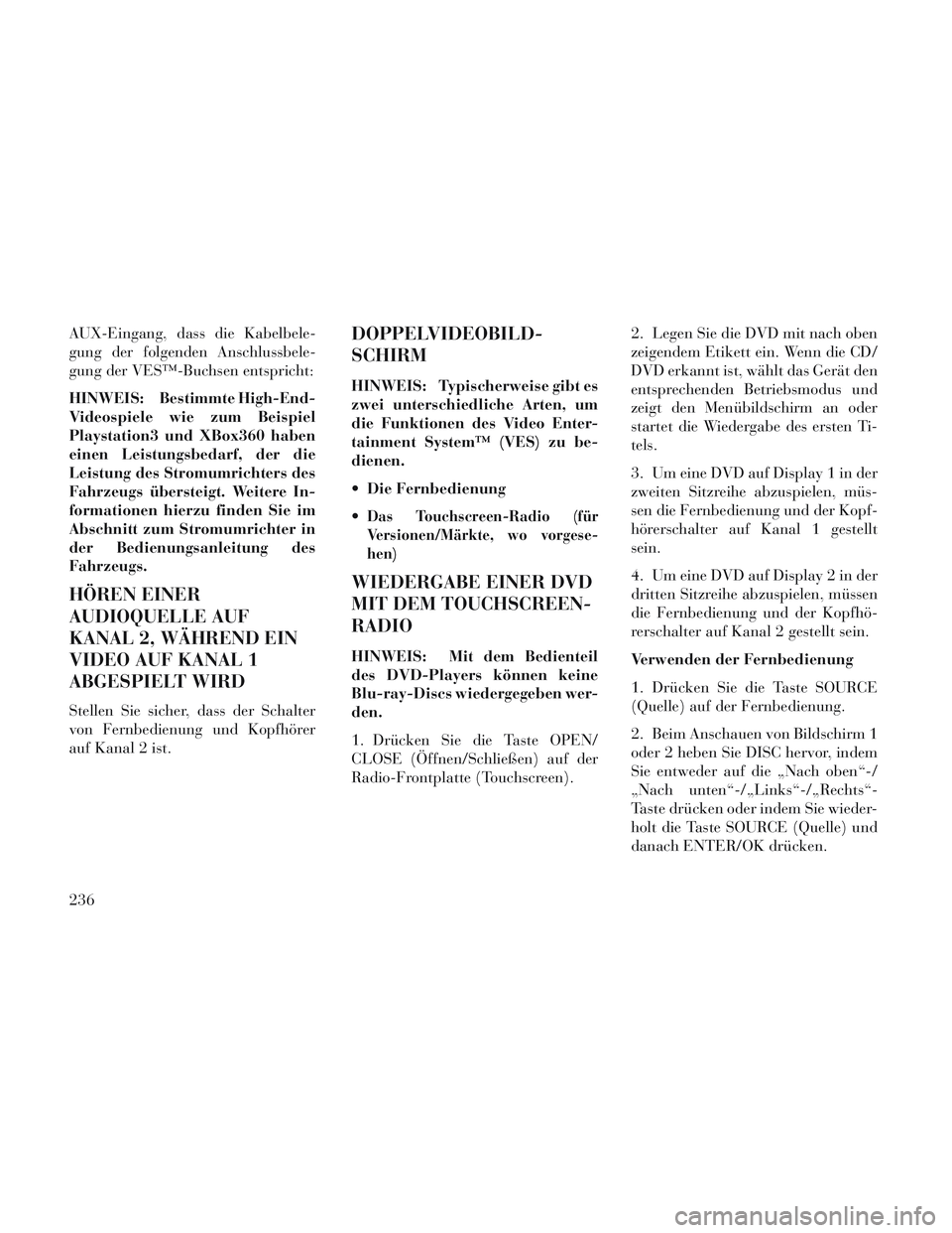 Lancia Voyager 2014 Betriebsanleitung (in German) AUX-Eingang, dass die Kabelbele-
gung der folgenden Anschlussbele-
gung der VES™-Buchsen entspricht:
HINWEIS: Bestimmte High-End-
Videospiele wie zum Beispiel
Playstation3 und XBox360 haben
einen Le Lancia Voyager 2014 Betriebsanleitung (in German) AUX-Eingang, dass die Kabelbele-
gung der folgenden Anschlussbele-
gung der VES™-Buchsen entspricht:
HINWEIS: Bestimmte High-End-
Videospiele wie zum Beispiel
Playstation3 und XBox360 haben
einen Le