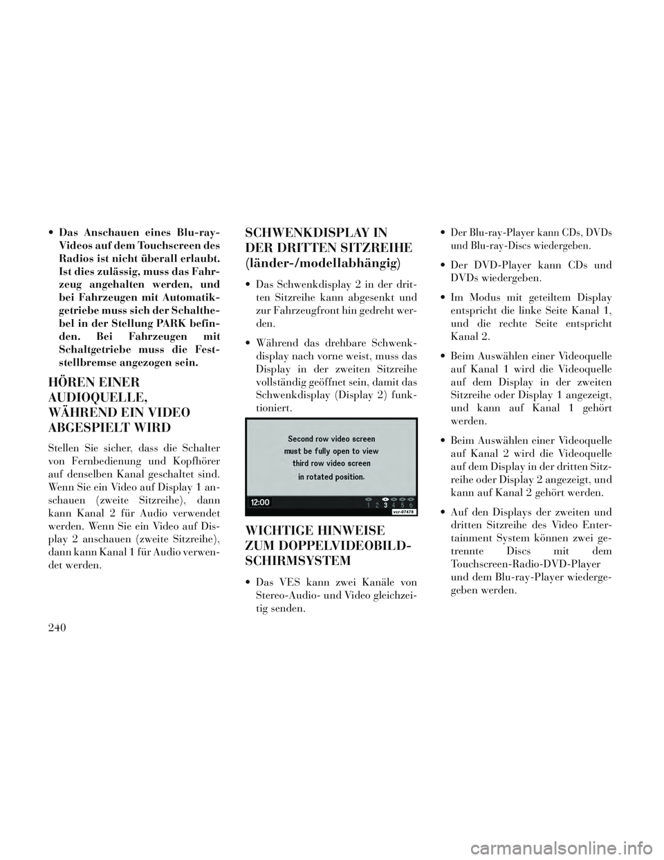 Lancia Voyager 2014 Betriebsanleitung (in German) Das Anschauen eines Blu-ray-Videos auf dem Touchscreen des
Radios ist nicht überall erlaubt.
Ist dies zulässig, muss das Fahr-
zeug angehalten werden, und
bei Fahrzeugen mit Automatik-
getriebe mus Lancia Voyager 2014 Betriebsanleitung (in German) Das Anschauen eines Blu-ray-Videos auf dem Touchscreen des
Radios ist nicht überall erlaubt.
Ist dies zulässig, muss das Fahr-
zeug angehalten werden, und
bei Fahrzeugen mit Automatik-
getriebe mus