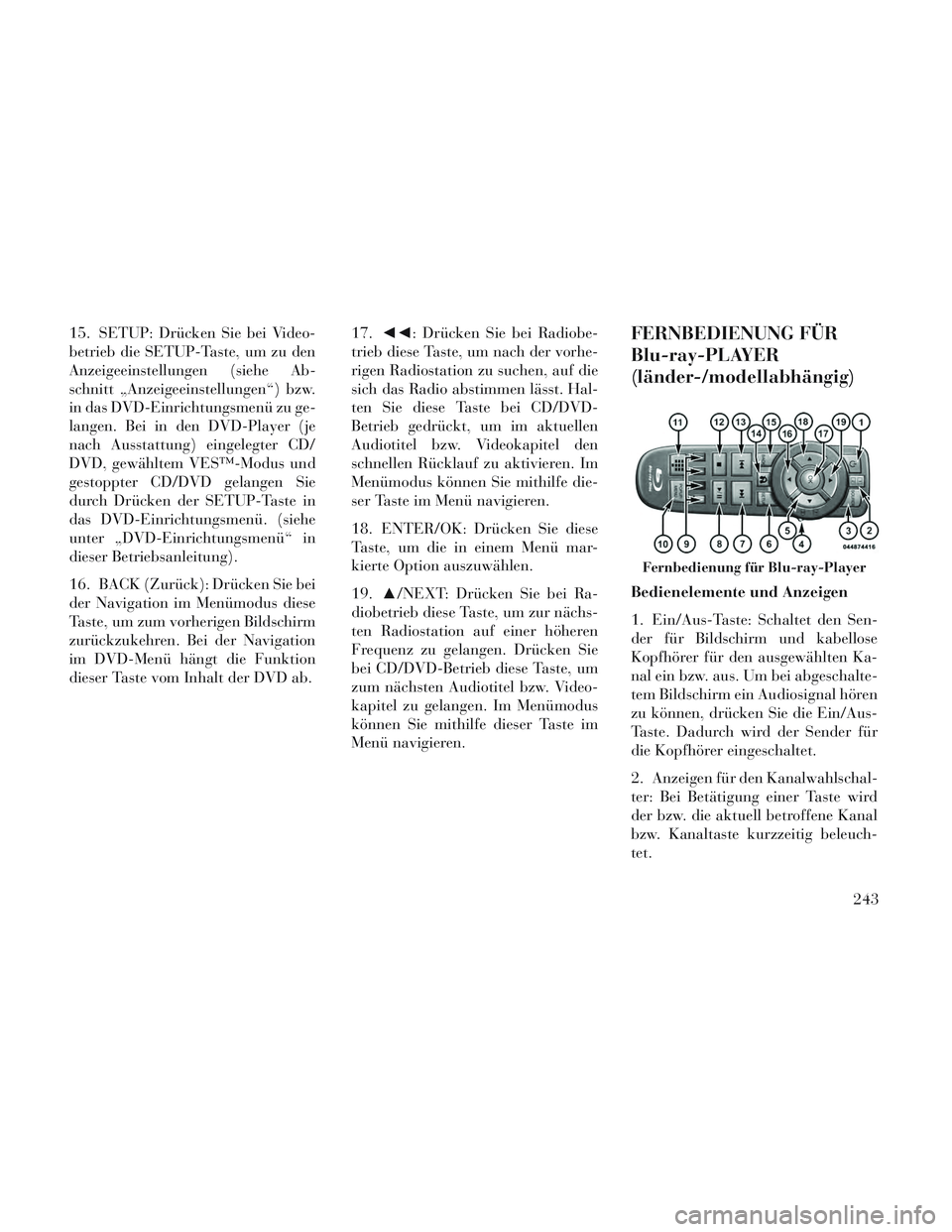 Lancia Voyager 2014 Betriebsanleitung (in German) 15. SETUP: Drücken Sie bei Video-
betrieb die SETUP-Taste, um zu den
Anzeigeeinstellungen (siehe Ab-
schnitt „Anzeigeeinstellungen“) bzw.
in das DVD-Einrichtungsmenü zu ge-
langen. Bei in den DV Lancia Voyager 2014 Betriebsanleitung (in German) 15. SETUP: Drücken Sie bei Video-
betrieb die SETUP-Taste, um zu den
Anzeigeeinstellungen (siehe Ab-
schnitt „Anzeigeeinstellungen“) bzw.
in das DVD-Einrichtungsmenü zu ge-
langen. Bei in den DV