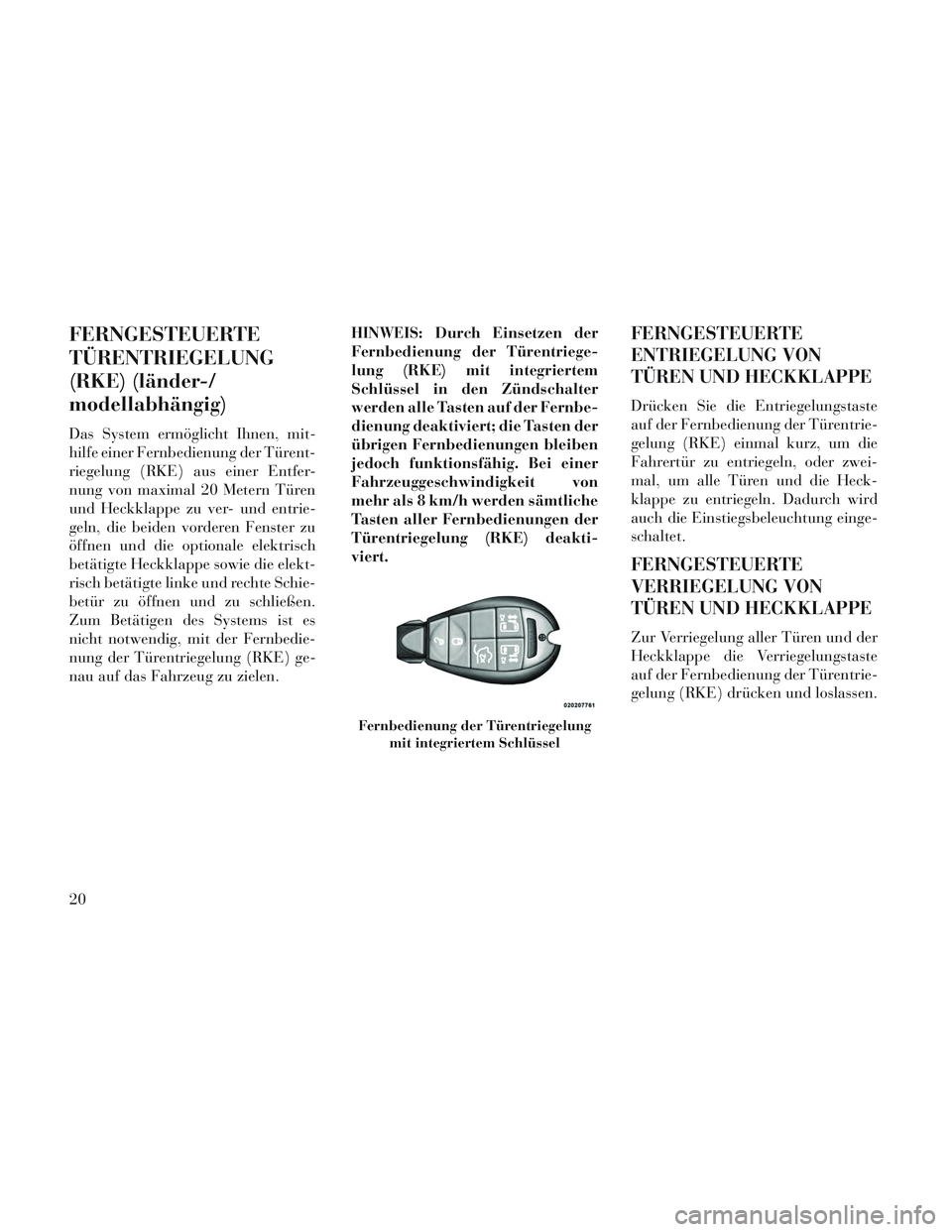 Lancia Voyager 2014 Betriebsanleitung (in German) FERNGESTEUERTE
TÜRENTRIEGELUNG
(RKE) (länder-/
modellabhängig)
Das System ermöglicht Ihnen, mit-
hilfe einer Fernbedienung der Türent-
riegelung (RKE) aus einer Entfer-
nung von maximal 20 Metern Lancia Voyager 2014 Betriebsanleitung (in German) FERNGESTEUERTE
TÜRENTRIEGELUNG
(RKE) (länder-/
modellabhängig)
Das System ermöglicht Ihnen, mit-
hilfe einer Fernbedienung der Türent-
riegelung (RKE) aus einer Entfer-
nung von maximal 20 Metern