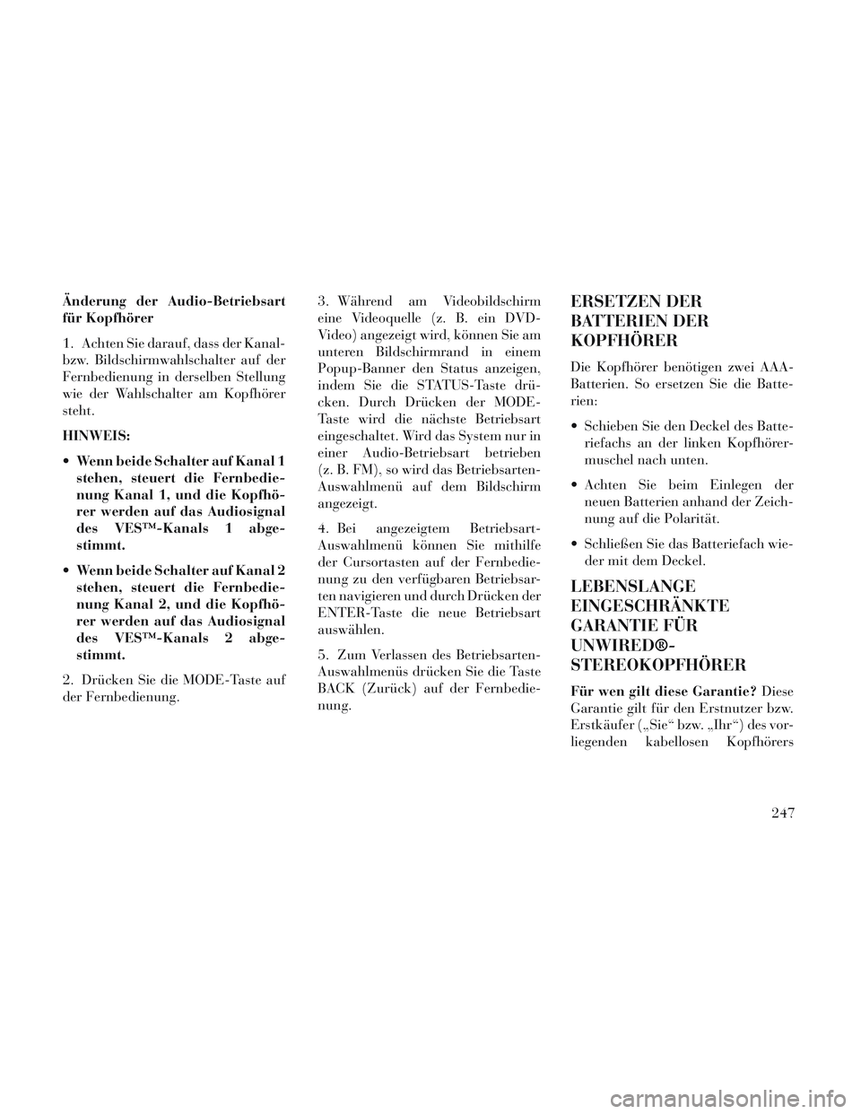 Lancia Voyager 2014 Betriebsanleitung (in German) Änderung der Audio-Betriebsart
für Kopfhörer
1. Achten Sie darauf, dass der Kanal-
bzw. Bildschirmwahlschalter auf der
Fernbedienung in derselben Stellung
wie der Wahlschalter am Kopfhörer
steht.
Lancia Voyager 2014 Betriebsanleitung (in German) Änderung der Audio-Betriebsart
für Kopfhörer
1. Achten Sie darauf, dass der Kanal-
bzw. Bildschirmwahlschalter auf der
Fernbedienung in derselben Stellung
wie der Wahlschalter am Kopfhörer
steht.