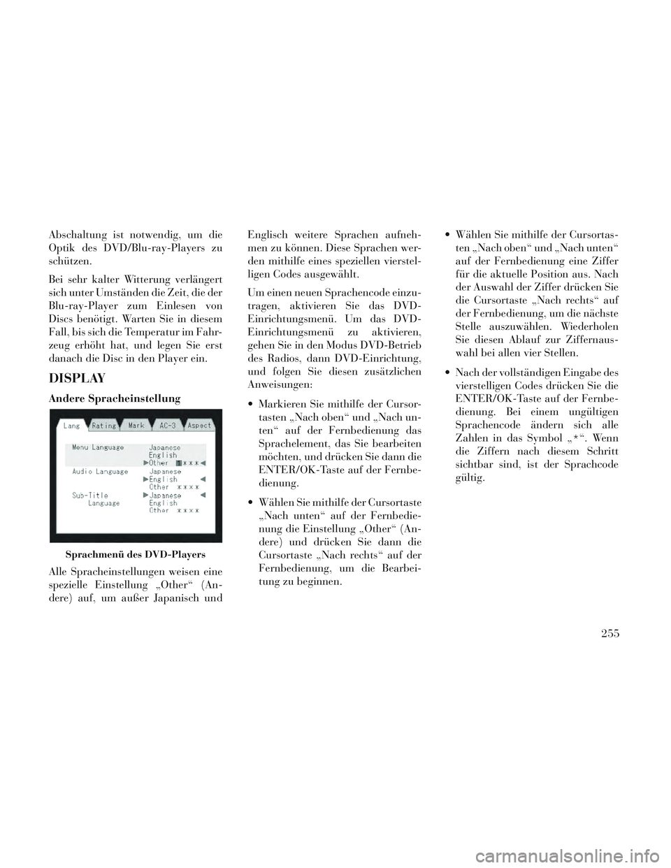 Lancia Voyager 2014 Betriebsanleitung (in German) Abschaltung ist notwendig, um die
Optik des DVD/Blu-ray-Players zu
schützen.
Bei sehr kalter Witterung verlängert
sich unter Umständen die Zeit, die der
Blu-ray-Player zum Einlesen von
Discs benöt Lancia Voyager 2014 Betriebsanleitung (in German) Abschaltung ist notwendig, um die
Optik des DVD/Blu-ray-Players zu
schützen.
Bei sehr kalter Witterung verlängert
sich unter Umständen die Zeit, die der
Blu-ray-Player zum Einlesen von
Discs benöt