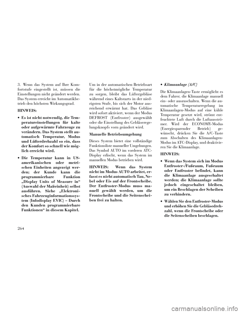 Lancia Voyager 2014 Betriebsanleitung (in German) 3. Wenn das System auf Ihre Kom-
fortstufe eingestellt ist, müssen die
Einstellungen nicht geändert werden.
Das System erreicht im Automatikbe-
trieb den höchsten Wirkungsgrad.
HINWEIS:
Es ist nic Lancia Voyager 2014 Betriebsanleitung (in German) 3. Wenn das System auf Ihre Kom-
fortstufe eingestellt ist, müssen die
Einstellungen nicht geändert werden.
Das System erreicht im Automatikbe-
trieb den höchsten Wirkungsgrad.
HINWEIS:
Es ist nic
