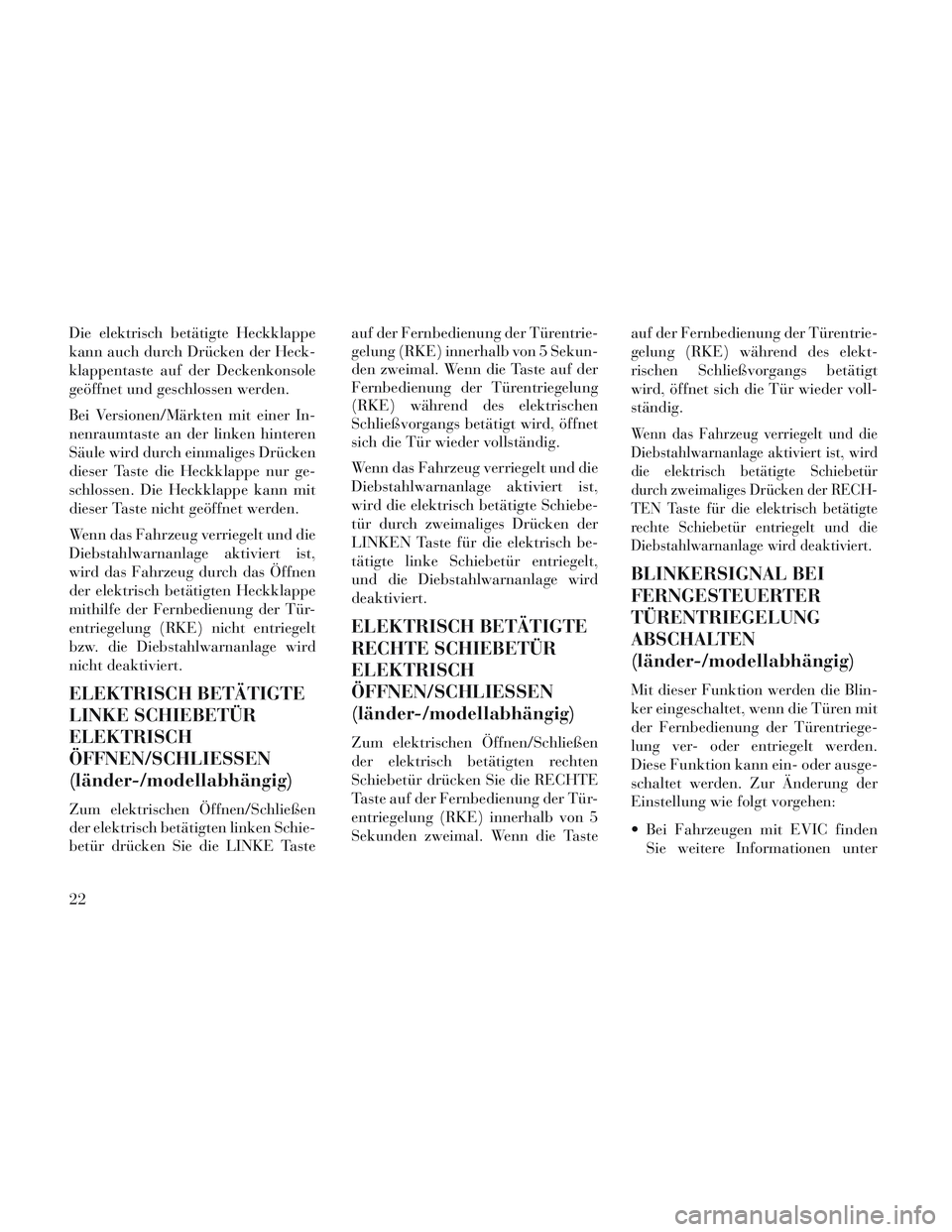 Lancia Voyager 2014 Betriebsanleitung (in German) Die elektrisch betätigte Heckklappe
kann auch durch Drücken der Heck-
klappentaste auf der Deckenkonsole
geöffnet und geschlossen werden.
Bei Versionen/Märkten mit einer In-
nenraumtaste an der li Lancia Voyager 2014 Betriebsanleitung (in German) Die elektrisch betätigte Heckklappe
kann auch durch Drücken der Heck-
klappentaste auf der Deckenkonsole
geöffnet und geschlossen werden.
Bei Versionen/Märkten mit einer In-
nenraumtaste an der li