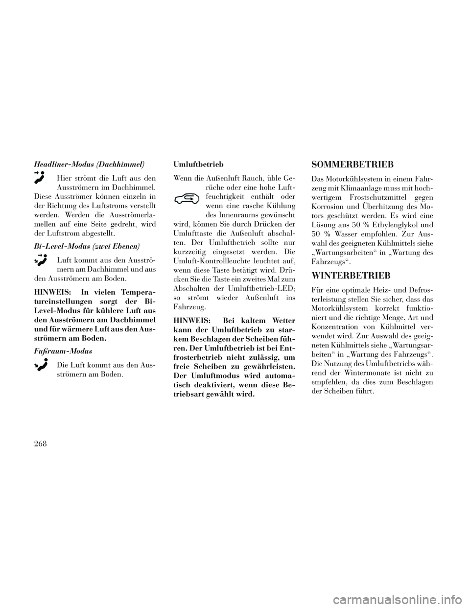 Lancia Voyager 2014 Betriebsanleitung (in German) Headliner-Modus (Dachhimmel)Hier strömt die Luft aus den
Ausströmern im Dachhimmel.
Diese Ausströmer können einzeln in
der Richtung des Luftstroms verstellt
werden. Werden die Ausströmerla-
melle Lancia Voyager 2014 Betriebsanleitung (in German) Headliner-Modus (Dachhimmel)Hier strömt die Luft aus den
Ausströmern im Dachhimmel.
Diese Ausströmer können einzeln in
der Richtung des Luftstroms verstellt
werden. Werden die Ausströmerla-
melle