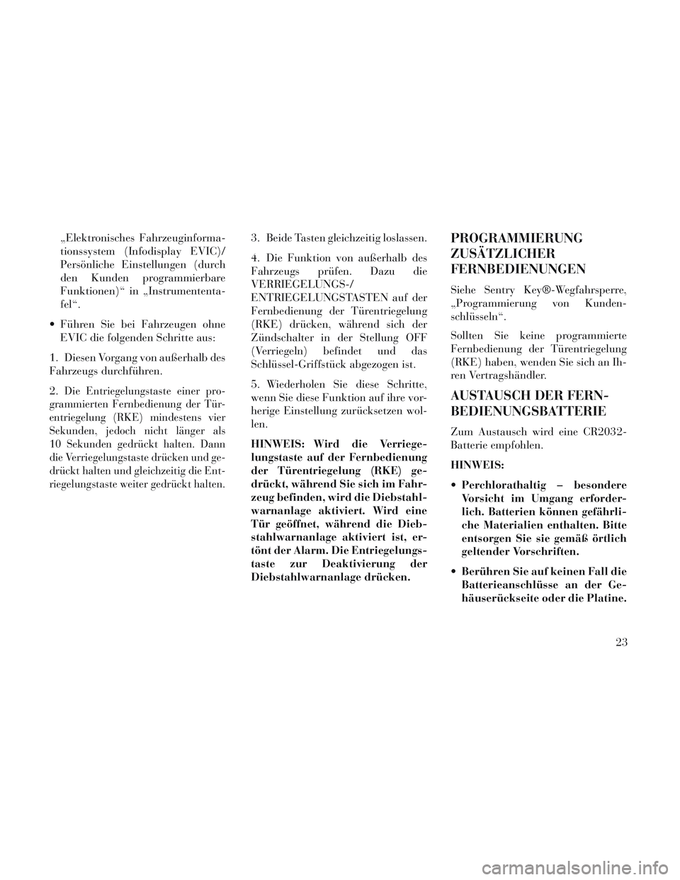 Lancia Voyager 2014  Betriebsanleitung (in German) „Elektronisches Fahrzeuginforma-
tionssystem (Infodisplay EVIC)/
Persönliche Einstellungen (durch
den Kunden programmierbare
Funktionen)“ in „Instrumententa-
fel“.
 Führen Sie bei Fahrzeugen