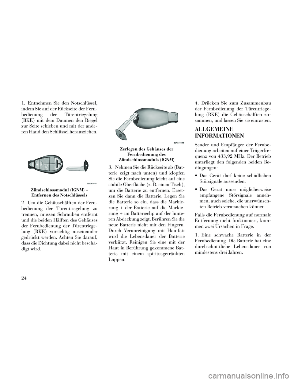 Lancia Voyager 2014 Betriebsanleitung (in German) 1. Entnehmen Sie den Notschlüssel,
indem Sie auf der Rückseite der Fern-
bedienung der Türentriegelung
(RKE) mit dem Daumen den Riegel
zur Seite schieben und mit der ande-
ren Hand den Schlüssel h Lancia Voyager 2014 Betriebsanleitung (in German) 1. Entnehmen Sie den Notschlüssel,
indem Sie auf der Rückseite der Fern-
bedienung der Türentriegelung
(RKE) mit dem Daumen den Riegel
zur Seite schieben und mit der ande-
ren Hand den Schlüssel h