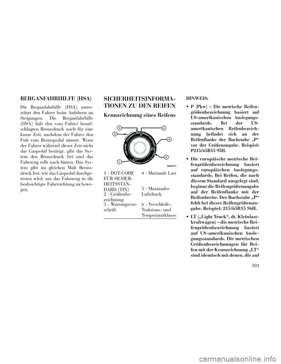 Lancia Voyager 2014 Betriebsanleitung (in German) BERGANFAHRHILFE (HSA)
Die Berganfahrhilfe (HSA) unter-
stützt den Fahrer beim Anfahren an
Steigungen. Die Berganfahrhilfe
(HSA) hält den vom Fahrer beauf-
schlagten Bremsdruck noch für eine
kurze Z Lancia Voyager 2014 Betriebsanleitung (in German) BERGANFAHRHILFE (HSA)
Die Berganfahrhilfe (HSA) unter-
stützt den Fahrer beim Anfahren an
Steigungen. Die Berganfahrhilfe
(HSA) hält den vom Fahrer beauf-
schlagten Bremsdruck noch für eine
kurze Z