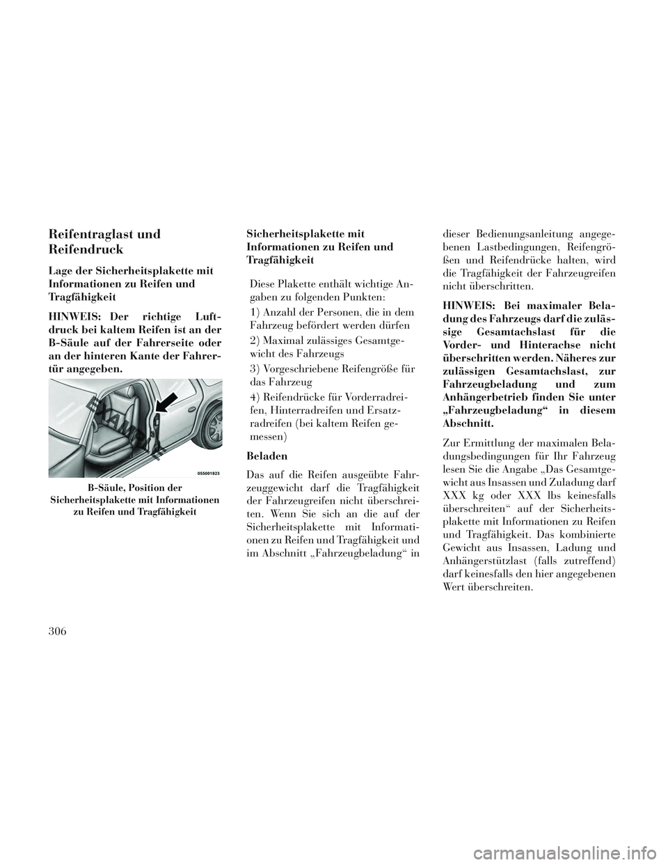Lancia Voyager 2014 Betriebsanleitung (in German) Reifentraglast und
Reifendruck
Lage der Sicherheitsplakette mit
Informationen zu Reifen und
Tragfähigkeit
HINWEIS: Der richtige Luft-
druck bei kaltem Reifen ist an der
B-Säule auf der Fahrerseite o Lancia Voyager 2014 Betriebsanleitung (in German) Reifentraglast und
Reifendruck
Lage der Sicherheitsplakette mit
Informationen zu Reifen und
Tragfähigkeit
HINWEIS: Der richtige Luft-
druck bei kaltem Reifen ist an der
B-Säule auf der Fahrerseite o