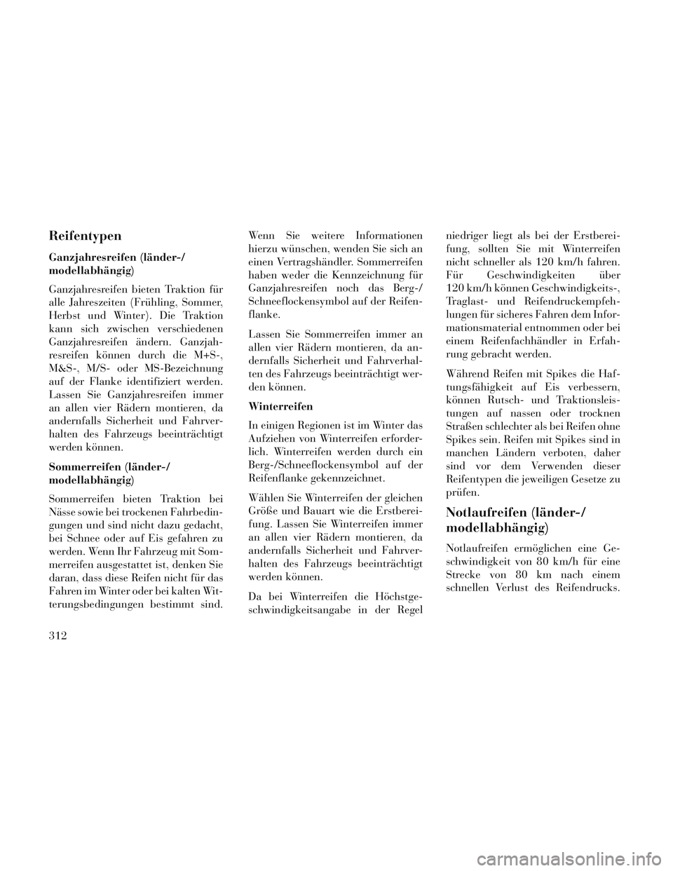 Lancia Voyager 2014 Betriebsanleitung (in German) Reifentypen
Ganzjahresreifen (länder-/
modellabhängig)
Ganzjahresreifen bieten Traktion für
alle Jahreszeiten (Frühling, Sommer,
Herbst und Winter). Die Traktion
kann sich zwischen verschiedenen
G Lancia Voyager 2014 Betriebsanleitung (in German) Reifentypen
Ganzjahresreifen (länder-/
modellabhängig)
Ganzjahresreifen bieten Traktion für
alle Jahreszeiten (Frühling, Sommer,
Herbst und Winter). Die Traktion
kann sich zwischen verschiedenen
G