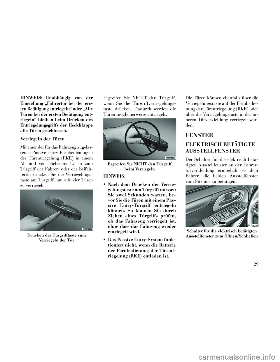 Lancia Voyager 2014  Betriebsanleitung (in German) HINWEIS:Unabhängig von der
Einstellung „Fahrertür bei der ers-
ten Betätigung entriegeln“ oder „Alle
Türen bei der ersten Betätigung ent-
riegeln“ bleiben beim Drücken des
Entriegelungsg